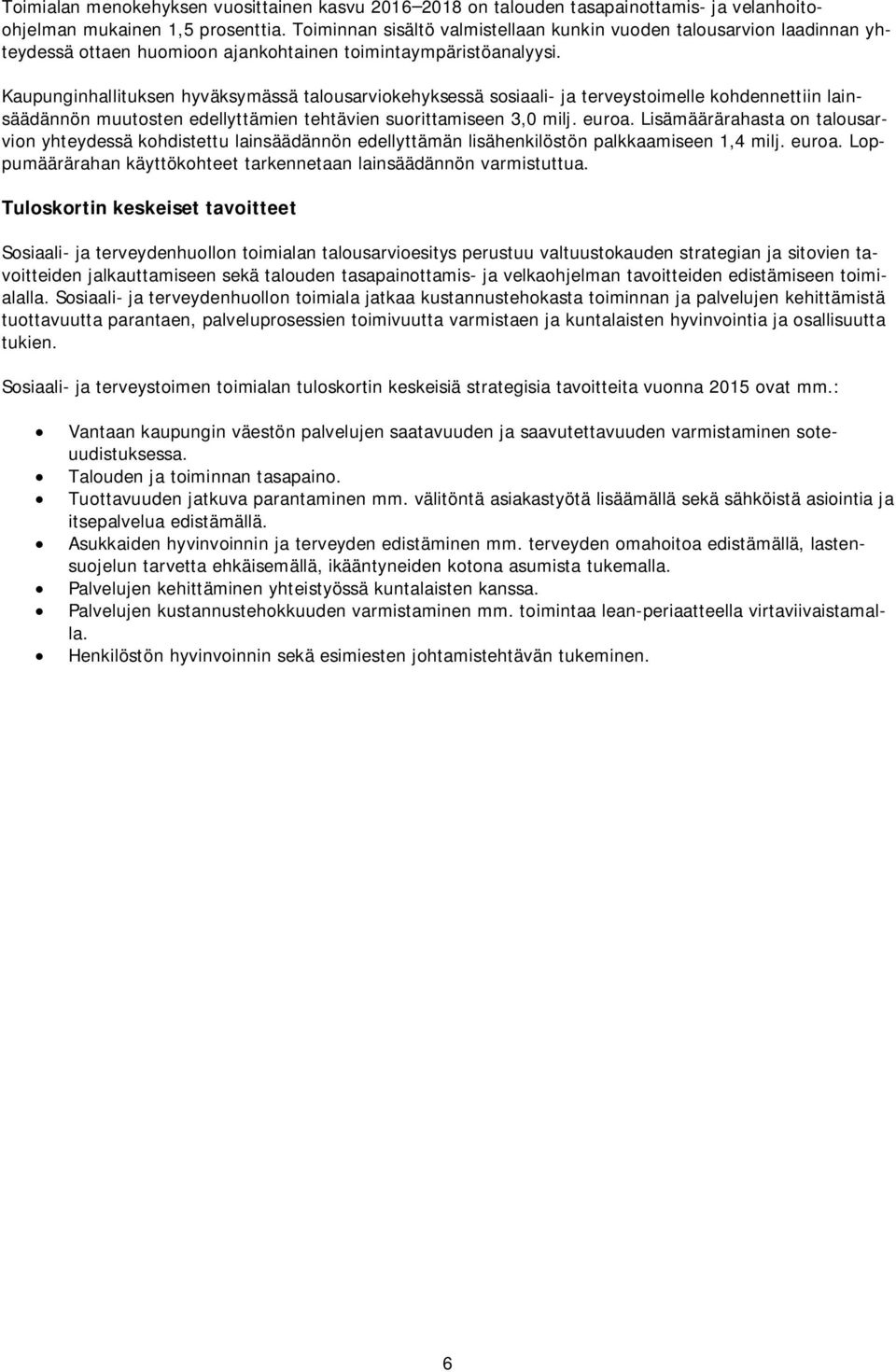 Kaupunginhallituksen hyväksymässä talousarviokehyksessä sosiaali- ja terveystoimelle kohdennettiin lainsäädännön muutosten edellyttämien tehtävien suorittamiseen 3,0 milj. euroa.