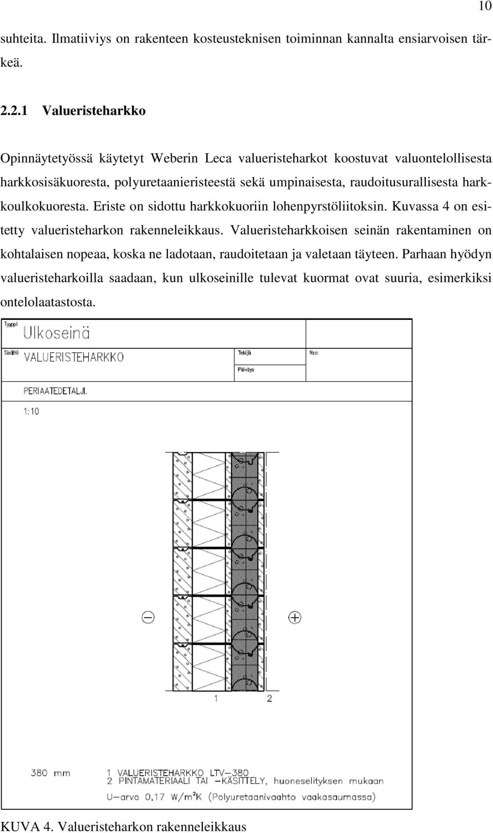 raudoitusurallisesta harkkoulkokuoresta. Eriste on sidottu harkkokuoriin lohenpyrstöliitoksin. Kuvassa 4 on esitetty valueristeharkon rakenneleikkaus.