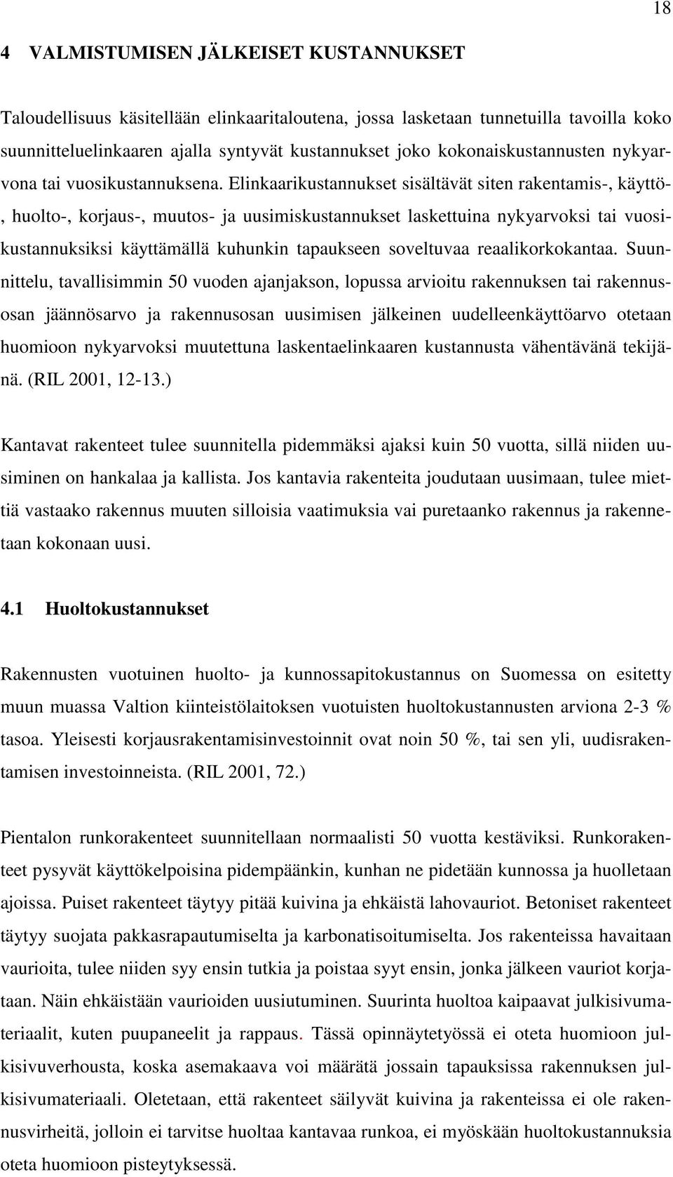 Elinkaarikustannukset sisältävät siten rakentamis-, käyttö-, huolto-, korjaus-, muutos- ja uusimiskustannukset laskettuina nykyarvoksi tai vuosikustannuksiksi käyttämällä kuhunkin tapaukseen