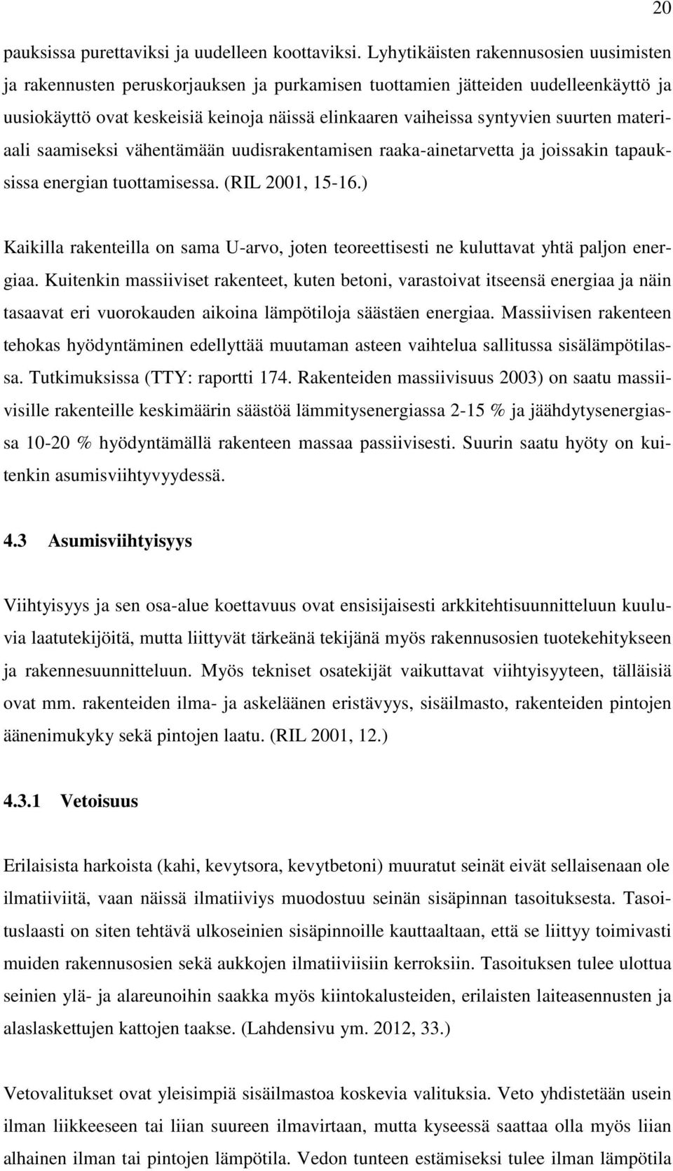 suurten materiaali saamiseksi vähentämään uudisrakentamisen raaka-ainetarvetta ja joissakin tapauksissa energian tuottamisessa. (RIL 2001, 15-16.