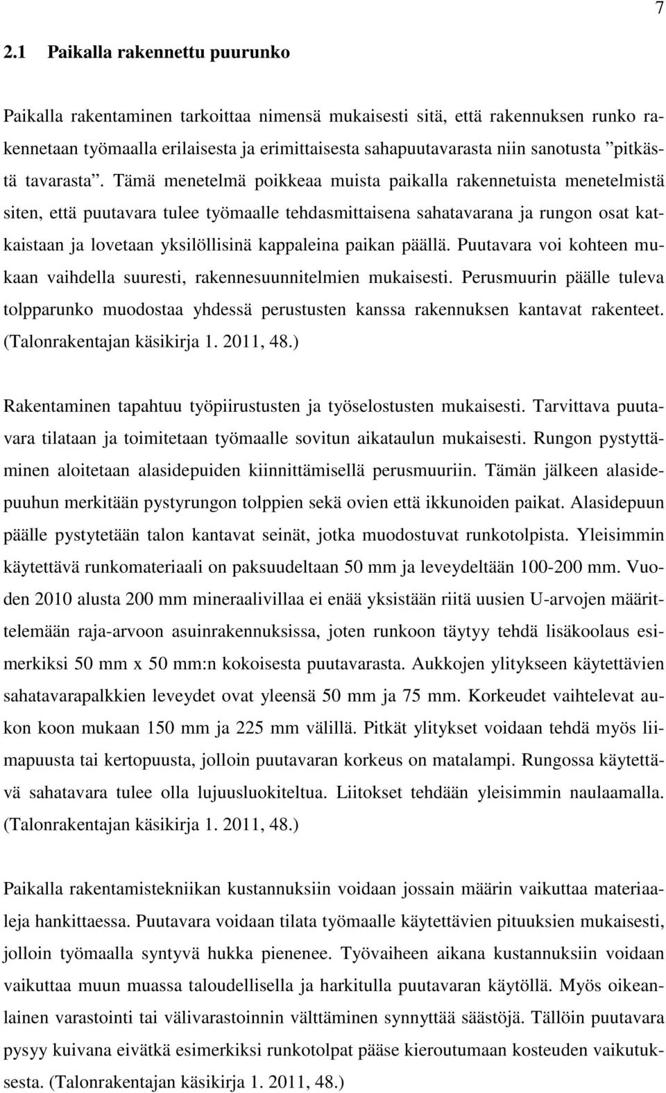 Tämä menetelmä poikkeaa muista paikalla rakennetuista menetelmistä siten, että puutavara tulee työmaalle tehdasmittaisena sahatavarana ja rungon osat katkaistaan ja lovetaan yksilöllisinä kappaleina