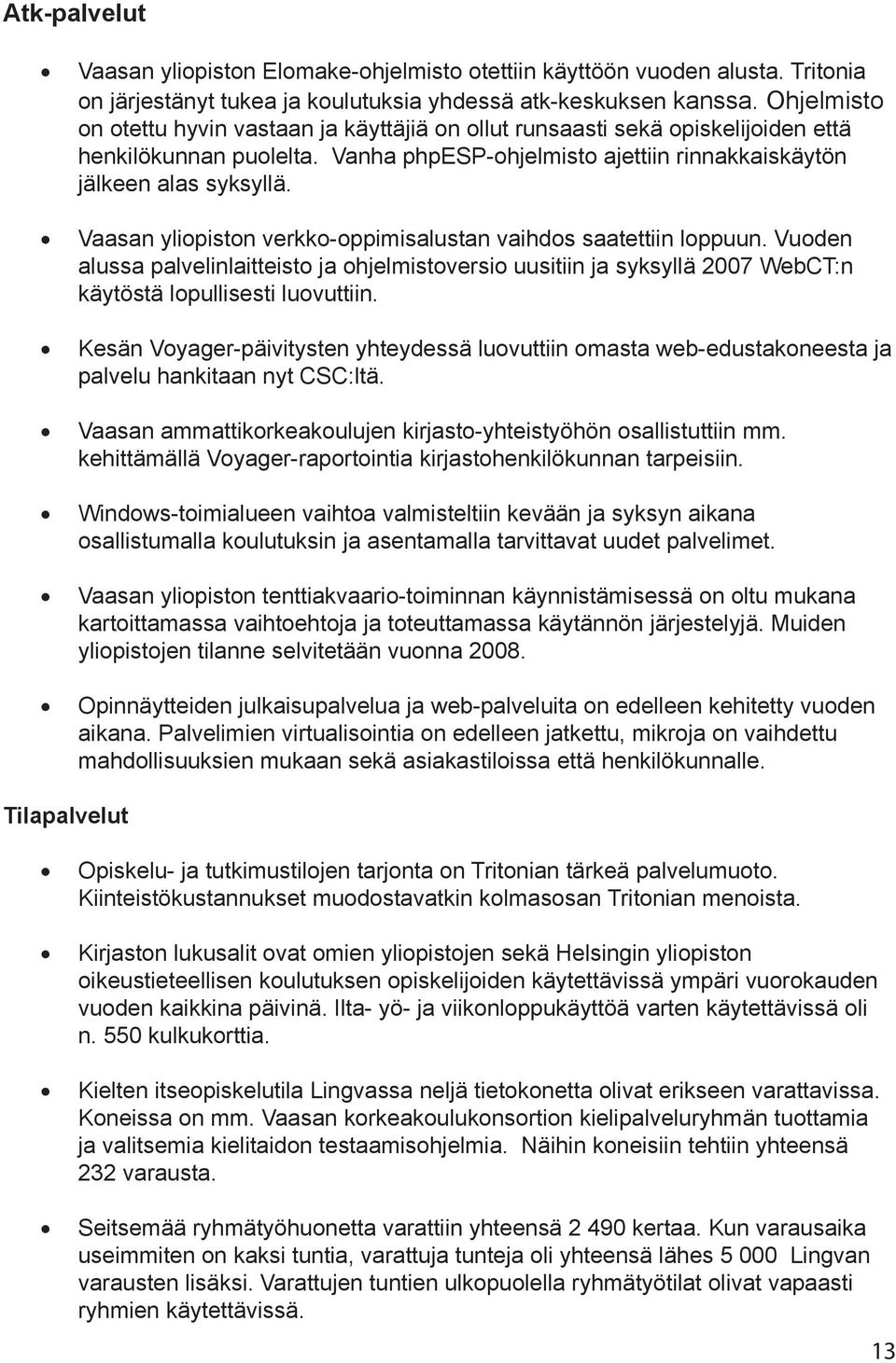 Vaasan yliopiston verkko-oppimisalustan vaihdos saatettiin loppuun. Vuoden alussa palvelinlaitteisto ja ohjelmistoversio uusitiin ja syksyllä 2007 WebCT:n käytöstä lopullisesti luovuttiin.