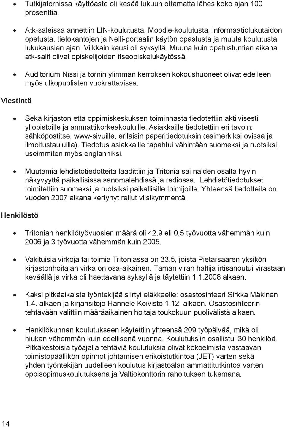 Vilkkain kausi oli syksyllä. Muuna kuin opetustuntien aikana atk-salit olivat opiskelijoiden itseopiskelukäytössä.