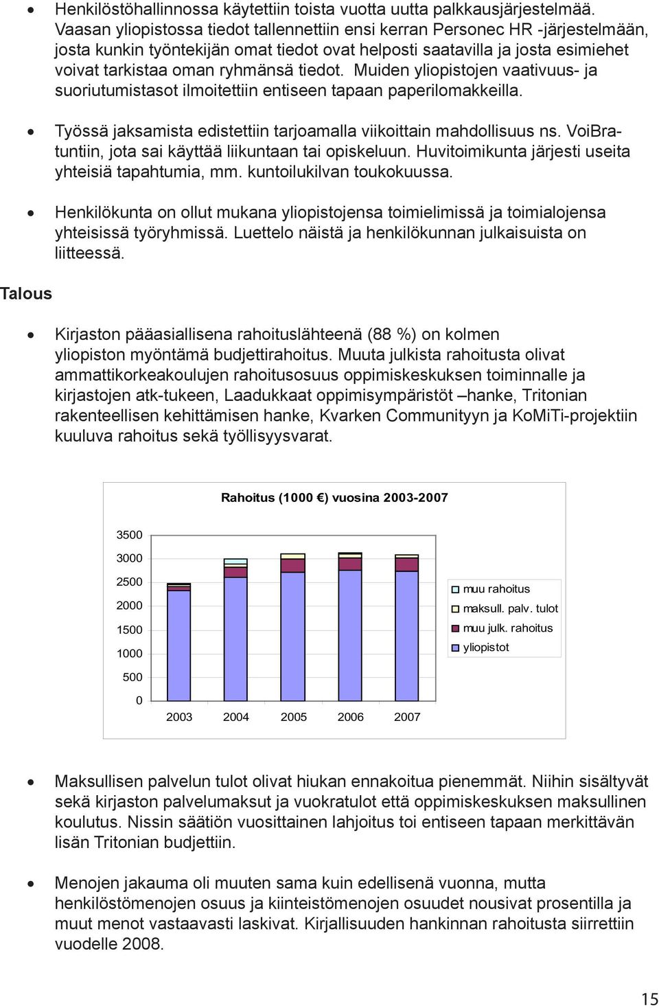 Muiden yliopistojen vaativuus- ja suoriutumistasot ilmoitettiin entiseen tapaan paperilomakkeilla. Työssä jaksamista edistettiin tarjoamalla viikoittain mahdollisuus ns.