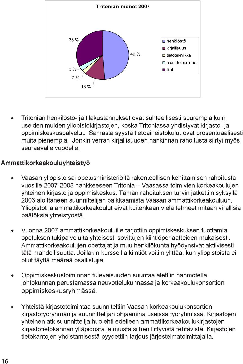 Samasta syystä tietoaineistokulut ovat prosentuaalisesti muita pienempiä. Jonkin verran kirjallisuuden hankinnan rahoitusta siirtyi myös seuraavalle vuodelle.