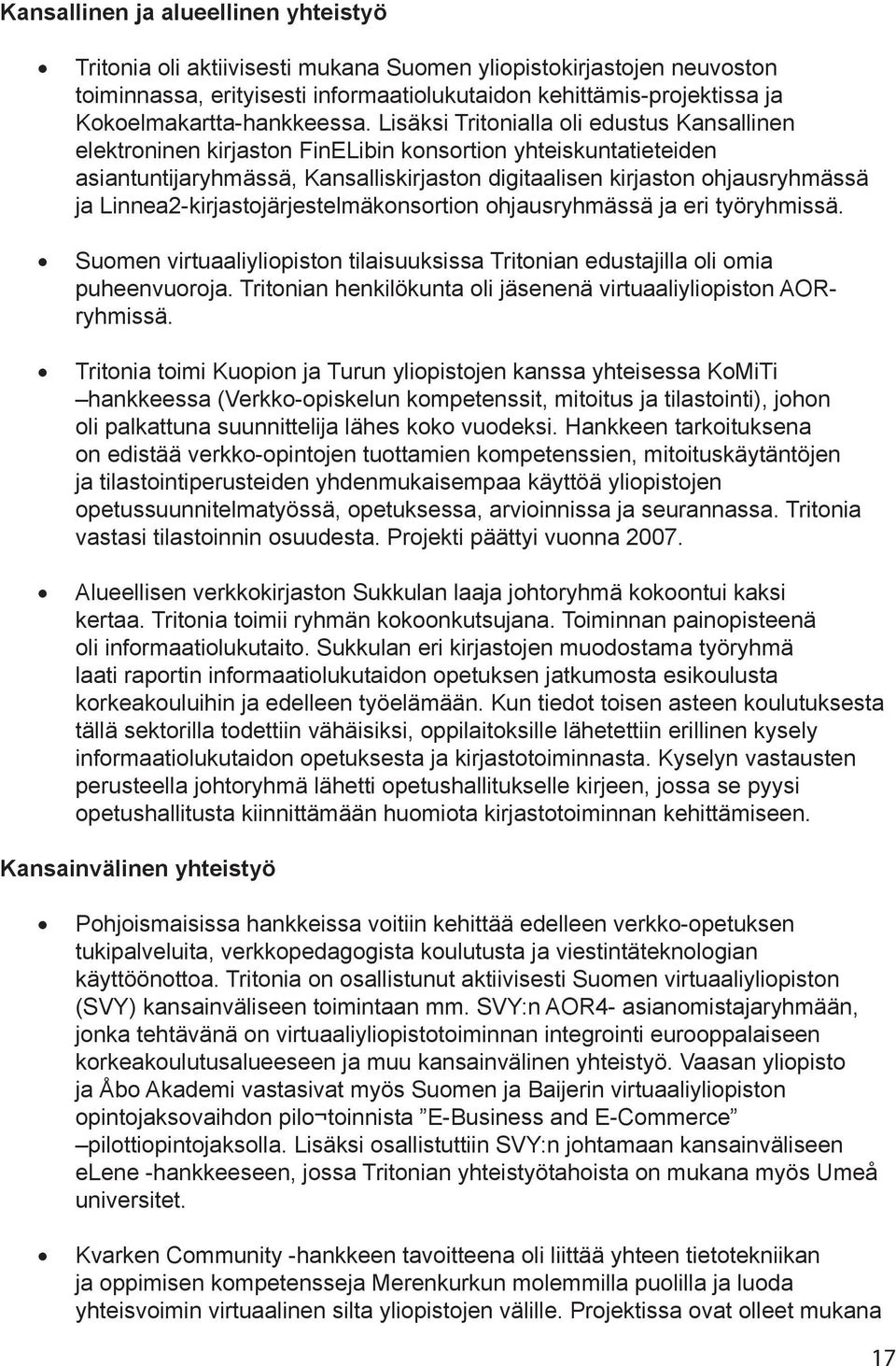 Lisäksi Tritonialla oli edustus Kansallinen elektroninen kirjaston FinELibin konsortion yhteiskuntatieteiden asiantuntijaryhmässä, Kansalliskirjaston digitaalisen kirjaston ohjausryhmässä ja