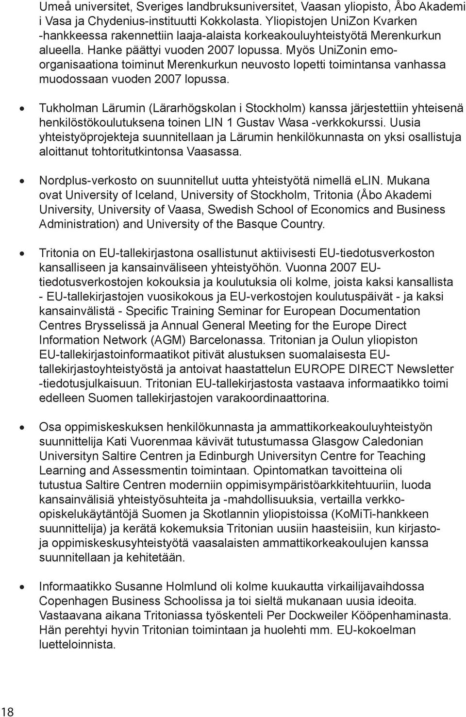 Myös UniZonin emoorganisaationa toiminut Merenkurkun neuvosto lopetti toimintansa vanhassa muodossaan vuoden 2007 lopussa.