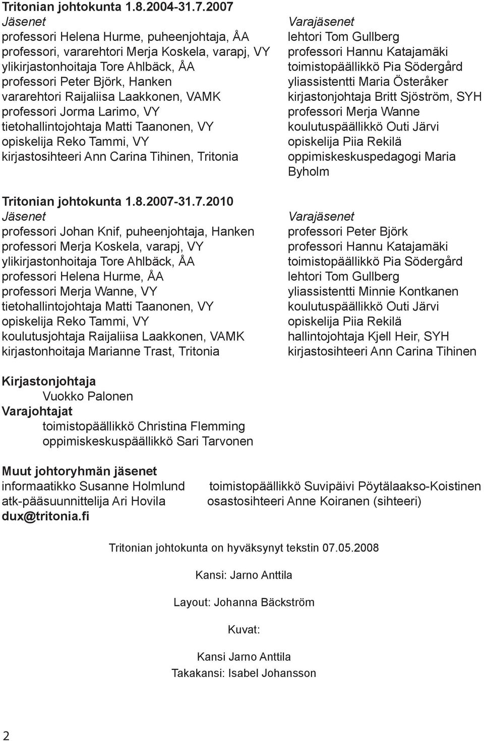 Laakkonen, VAMK professori Jorma Larimo, VY tietohallintojohtaja Matti Taanonen, VY opiskelija Reko Tammi, VY kirjastosihteeri Ann Carina Tihinen, Tritonia Tritonian johtokunta 1.8.2007-
