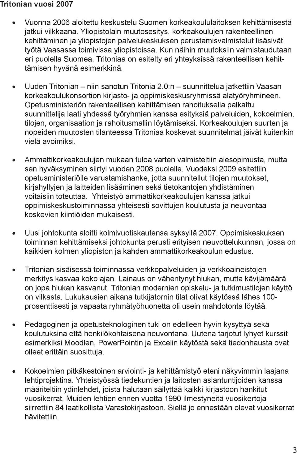 Kun näihin muutoksiin valmistaudutaan eri puolella Suomea, Tritoniaa on esitelty eri yhteyksissä rakenteellisen kehittämisen hyvänä esimerkkinä. Uuden Tritonian niin sanotun Tritonia 2.