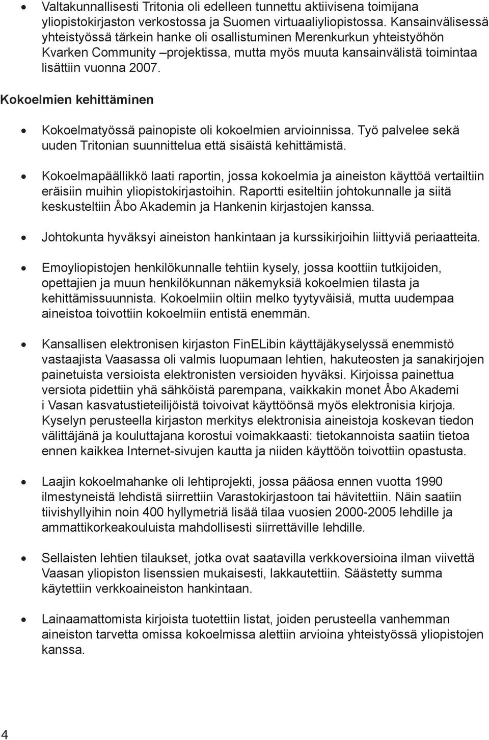 Kokoelmien kehittäminen Kokoelmatyössä painopiste oli kokoelmien arvioinnissa. Työ palvelee sekä uuden Tritonian suunnittelua että sisäistä kehittämistä.