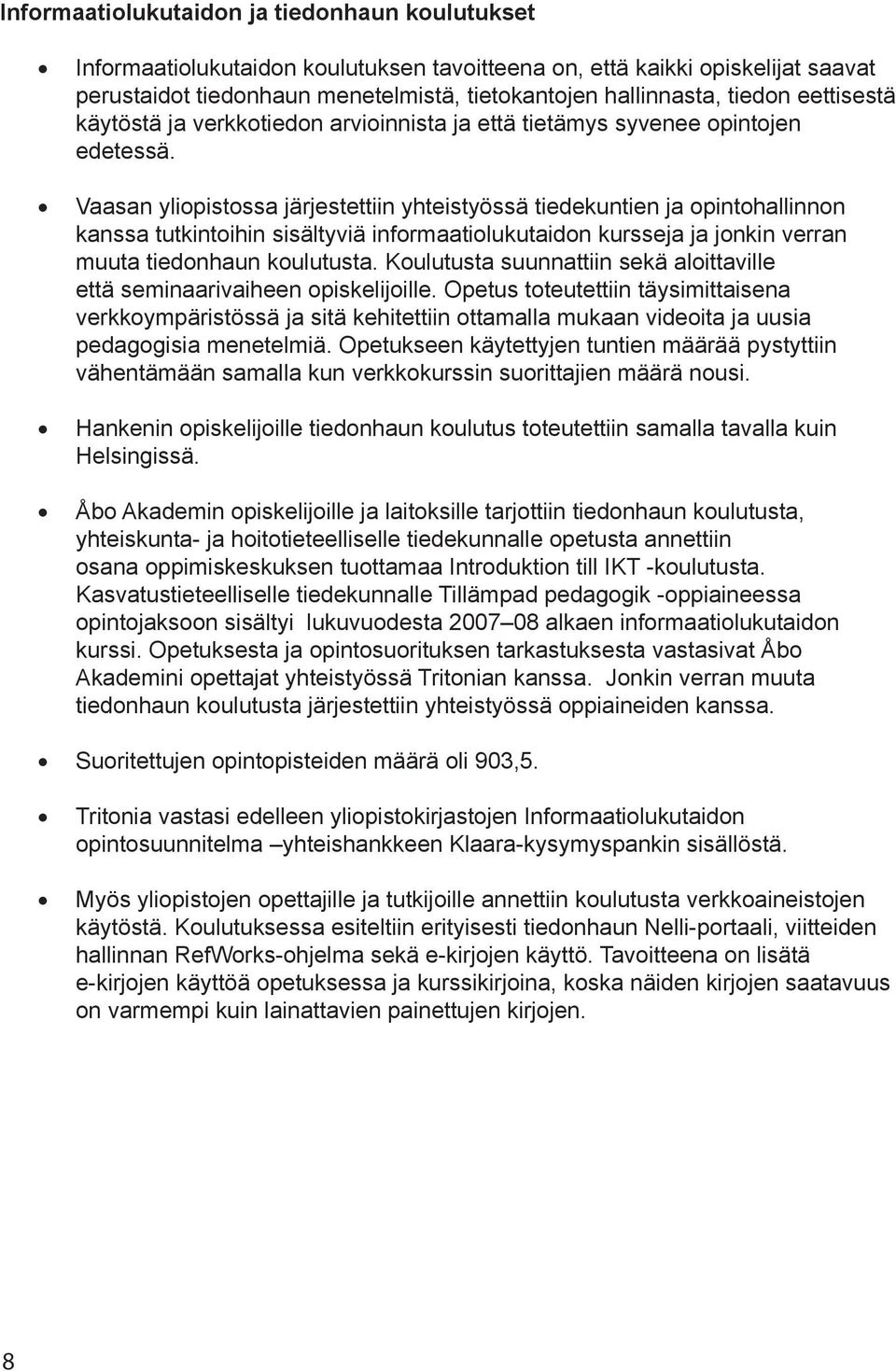 Vaasan yliopistossa järjestettiin yhteistyössä tiedekuntien ja opintohallinnon kanssa tutkintoihin sisältyviä informaatiolukutaidon kursseja ja jonkin verran muuta tiedonhaun koulutusta.