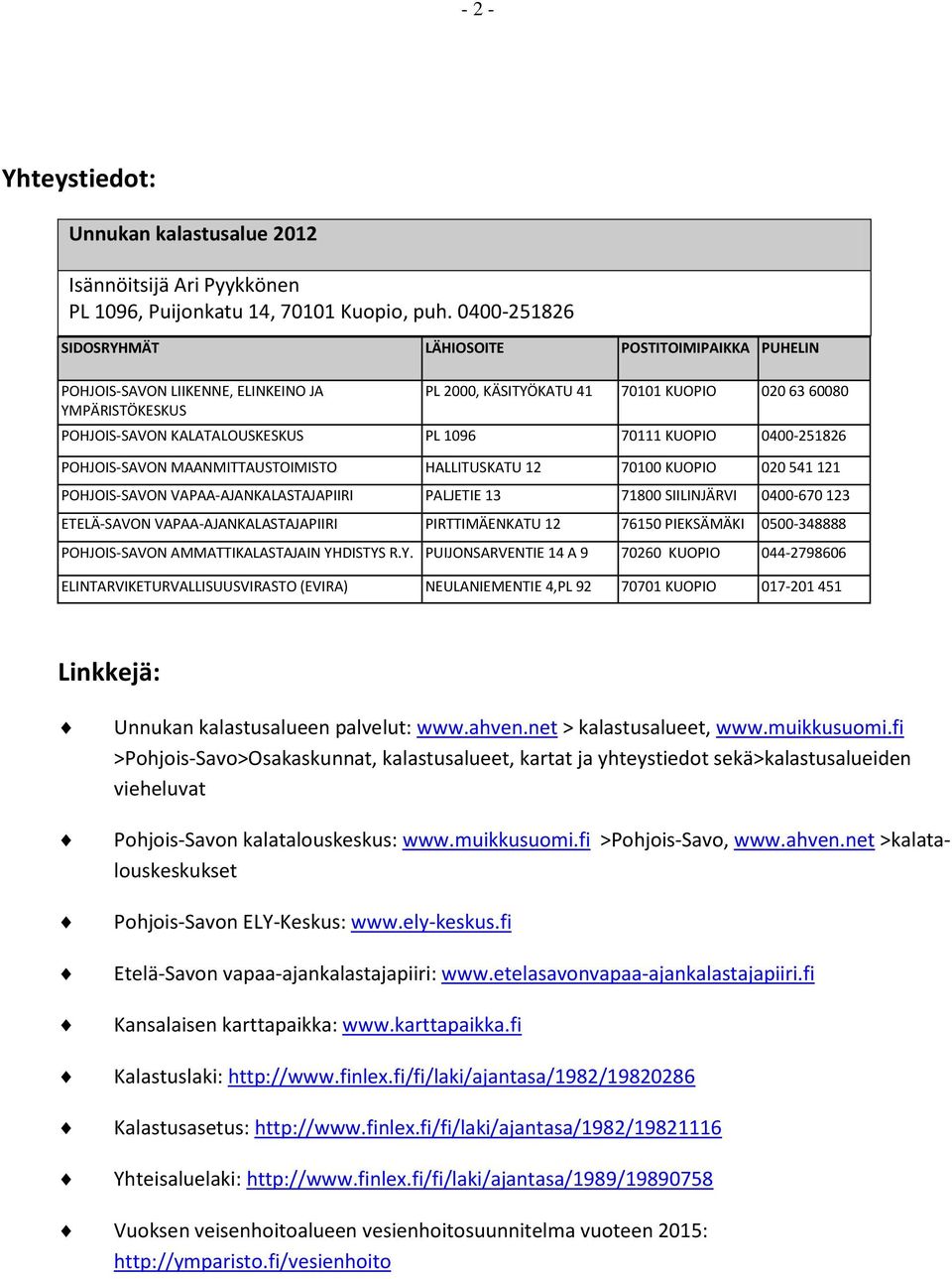 1096 70111 KUOPIO 0400-251826 POHJOIS-SAVON MAANMITTAUSTOIMISTO HALLITUSKATU 12 70100 KUOPIO 020 541 121 POHJOIS-SAVON VAPAA-AJANKALASTAJAPIIRI PALJETIE 13 71800 SIILINJÄRVI 0400-670 123 ETELÄ-SAVON