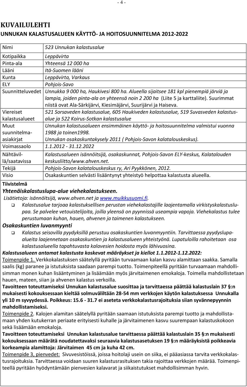 Alueella sijaitsee 181 kpl pienempiä järviä ja lampia, joiden pinta-ala on yhteensä noin 2 200 ha (Liite 5 ja karttaliite). Suurimmat niistä ovat Ala-Särkijärvi, Kiesimäjärvi, Suurijärvi ja Haiseva.