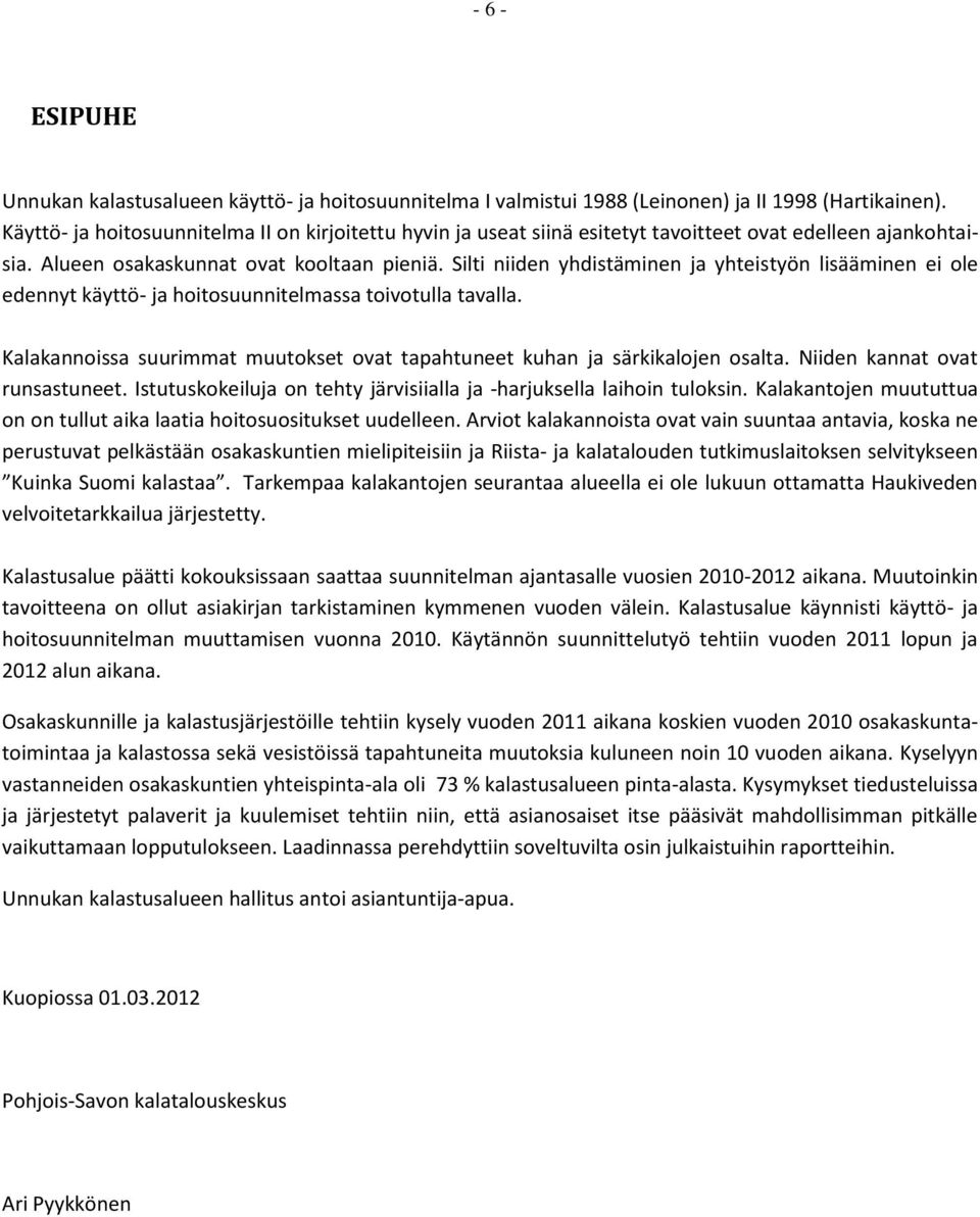 Silti niiden yhdistäminen ja yhteistyön lisääminen ei ole edennyt käyttö- ja hoitosuunnitelmassa toivotulla tavalla. Kalakannoissa suurimmat muutokset ovat tapahtuneet kuhan ja särkikalojen osalta.