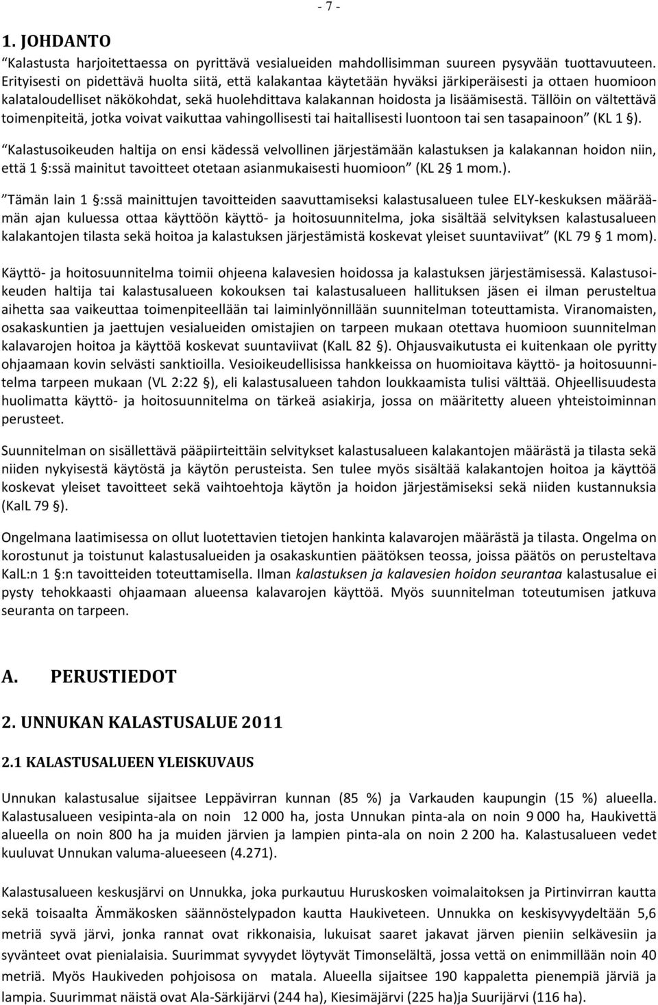 Tällöin on vältettävä toimenpiteitä, jotka voivat vaikuttaa vahingollisesti tai haitallisesti luontoon tai sen tasapainoon (KL 1 ).