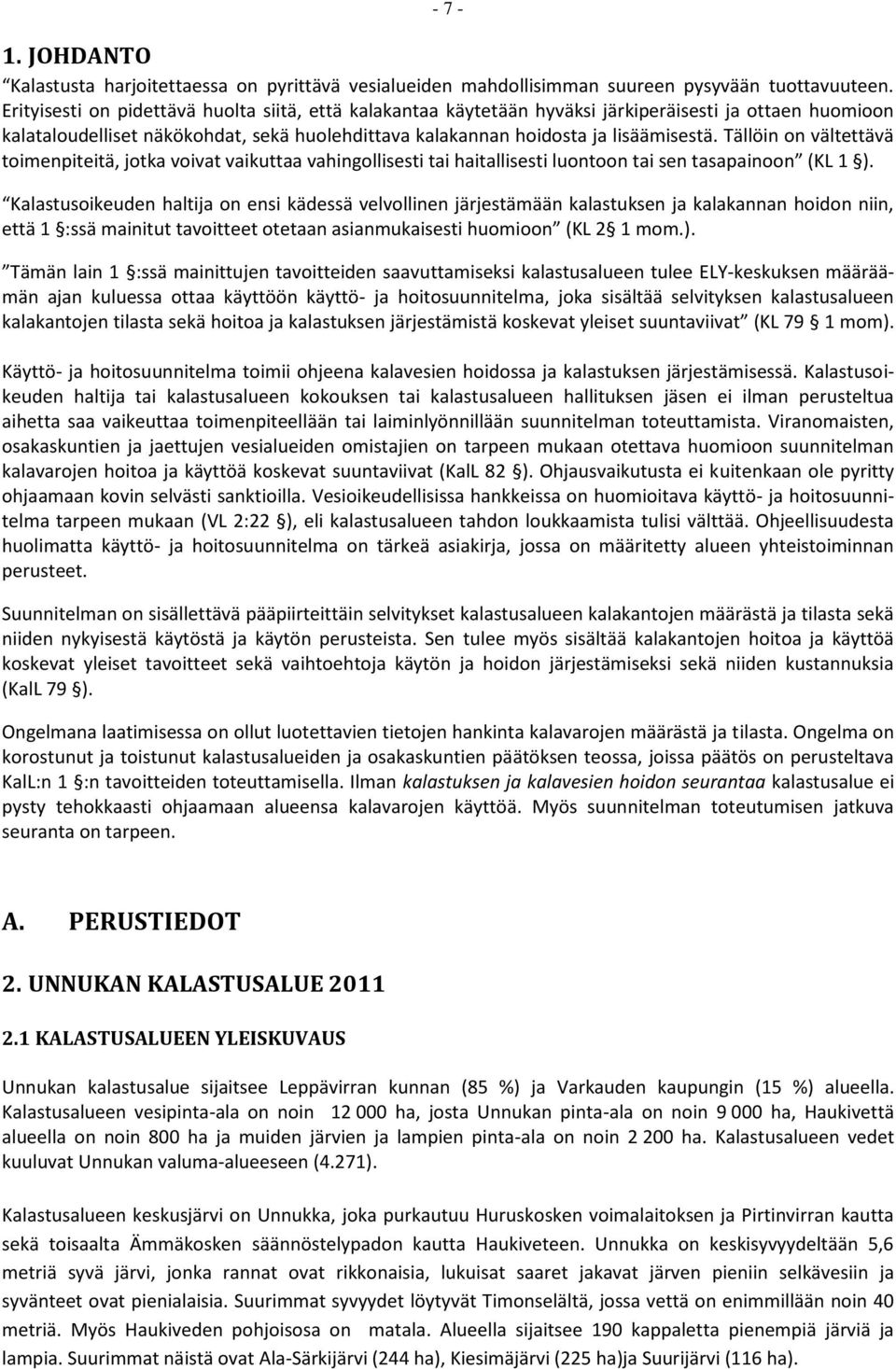 Tällöin on vältettävä toimenpiteitä, jotka voivat vaikuttaa vahingollisesti tai haitallisesti luontoon tai sen tasapainoon (KL 1 ).