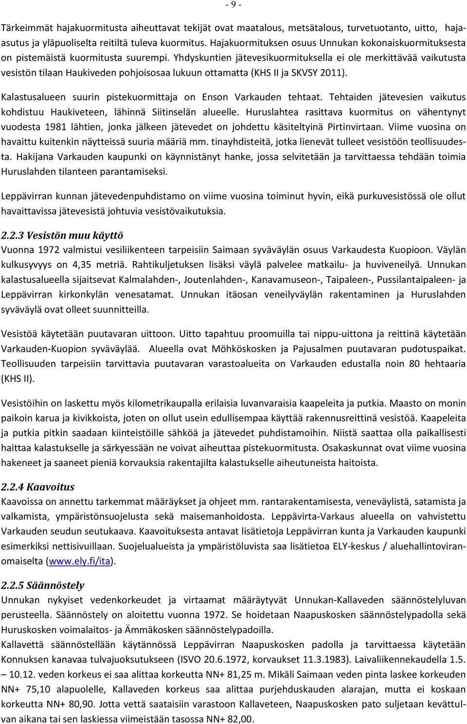 Yhdyskuntien jätevesikuormituksella ei ole merkittävää vaikutusta vesistön tilaan Haukiveden pohjoisosaa lukuun ottamatta (KHS II ja SKVSY 2011).