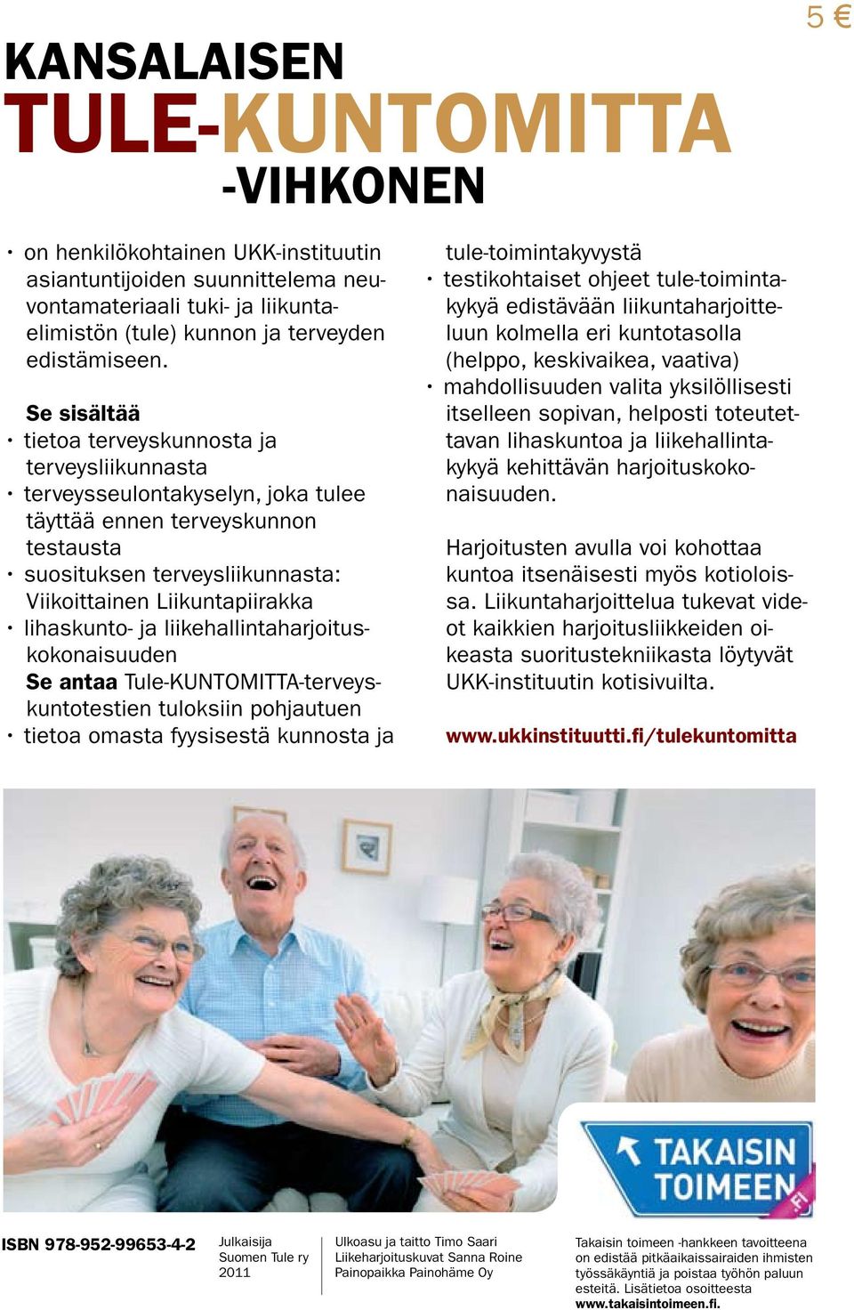 lihaskunto- ja liikehallintaharjoituskokonaisuuden Se antaa Tule-KUNTOMITTA-terveyskuntotestien tuloksiin pohjautuen tietoa omasta fyysisestä kunnosta ja tule-toimintakyvystä testikohtaiset ohjeet