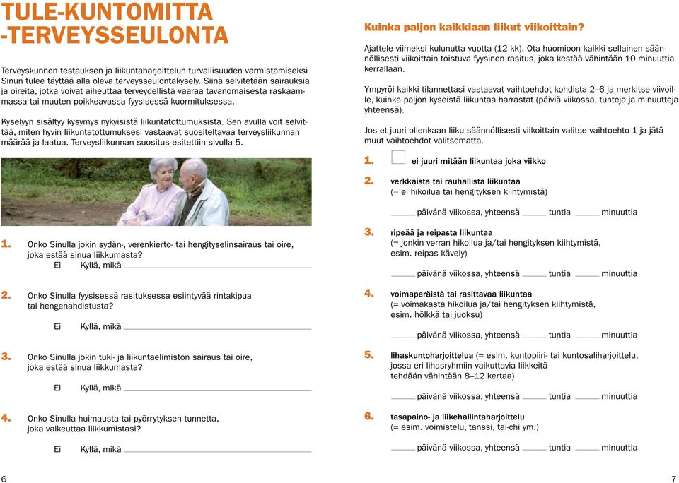 Kyselyyn sisältyy kysymys nykyisistä liikuntatottumuksista. Sen avulla voit selvittää, miten hyvin liikuntatottumuksesi vastaavat suositeltavaa terveysliikunnan määrää ja laatua.