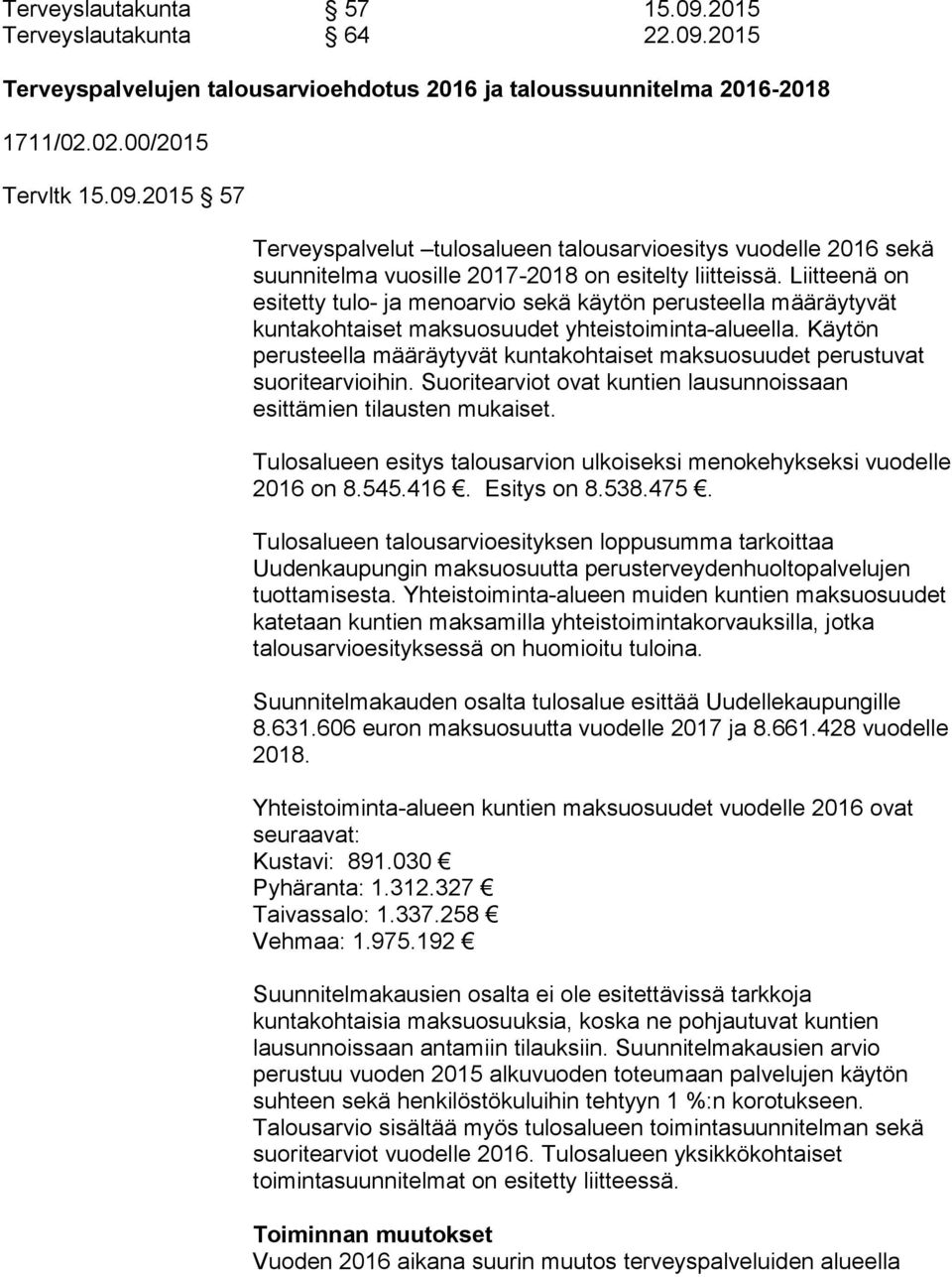 Käytön perusteella määräytyvät kuntakohtaiset maksuosuudet perustuvat suoritearvioihin. Suoritearviot ovat kuntien lausunnoissaan esittämien tilausten mukaiset.