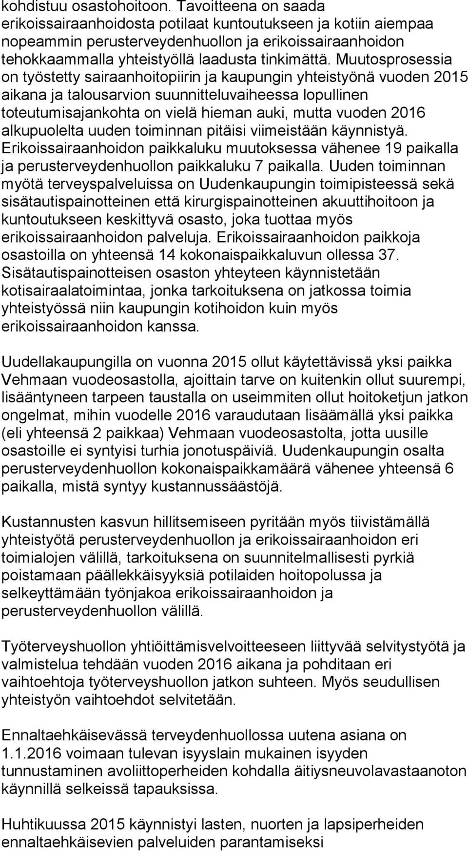 Muutosprosessia on työstetty sairaanhoitopiirin ja kaupungin yhteistyönä vuoden 2015 aikana ja talousarvion suunnitteluvaiheessa lopullinen toteutumisajankohta on vielä hieman auki, mutta vuoden 2016