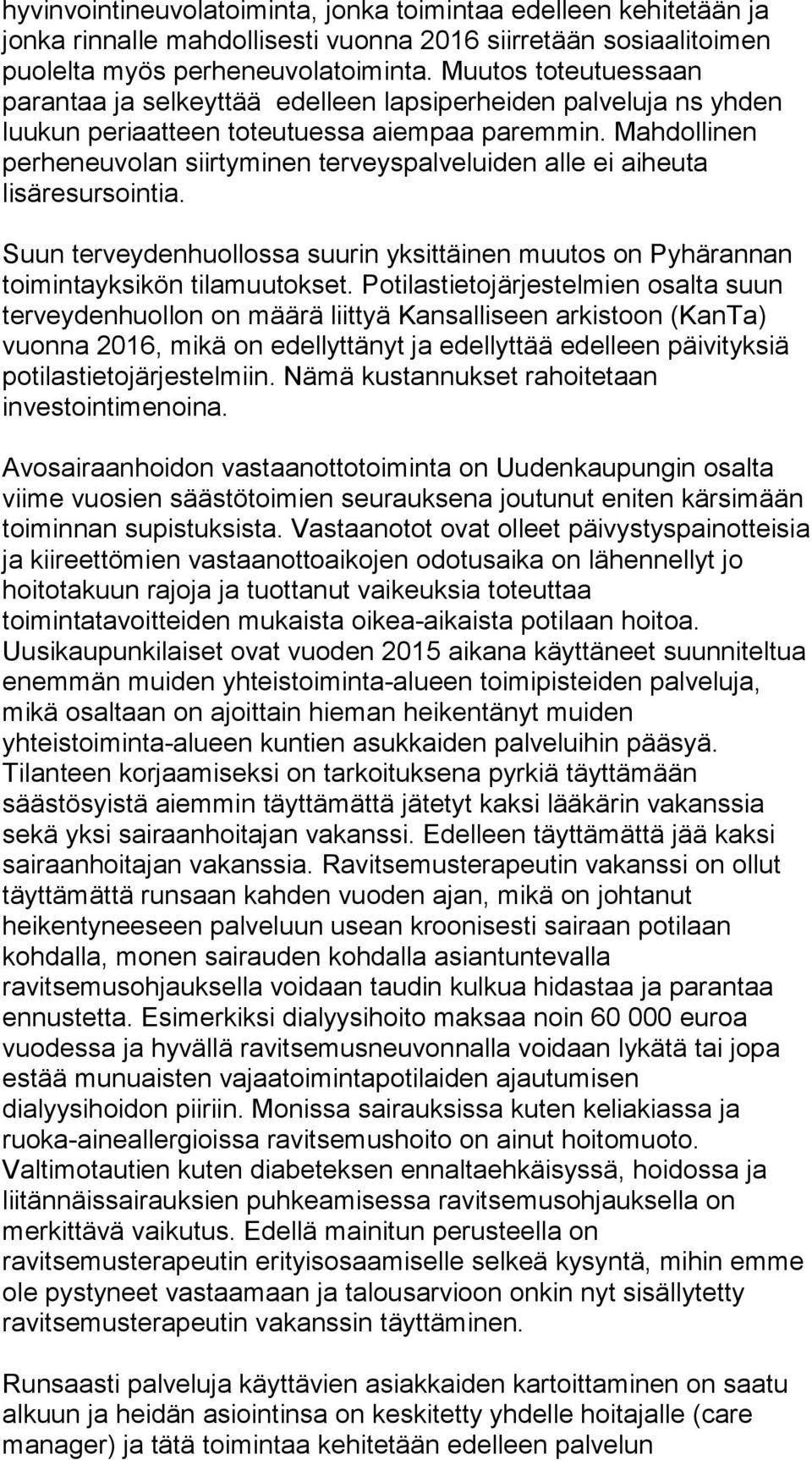 Mahdollinen perheneuvolan siirtyminen terveyspalveluiden alle ei aiheuta lisäresursointia. Suun terveydenhuollossa suurin yksittäinen muutos on Pyhärannan toimintayksikön tilamuutokset.