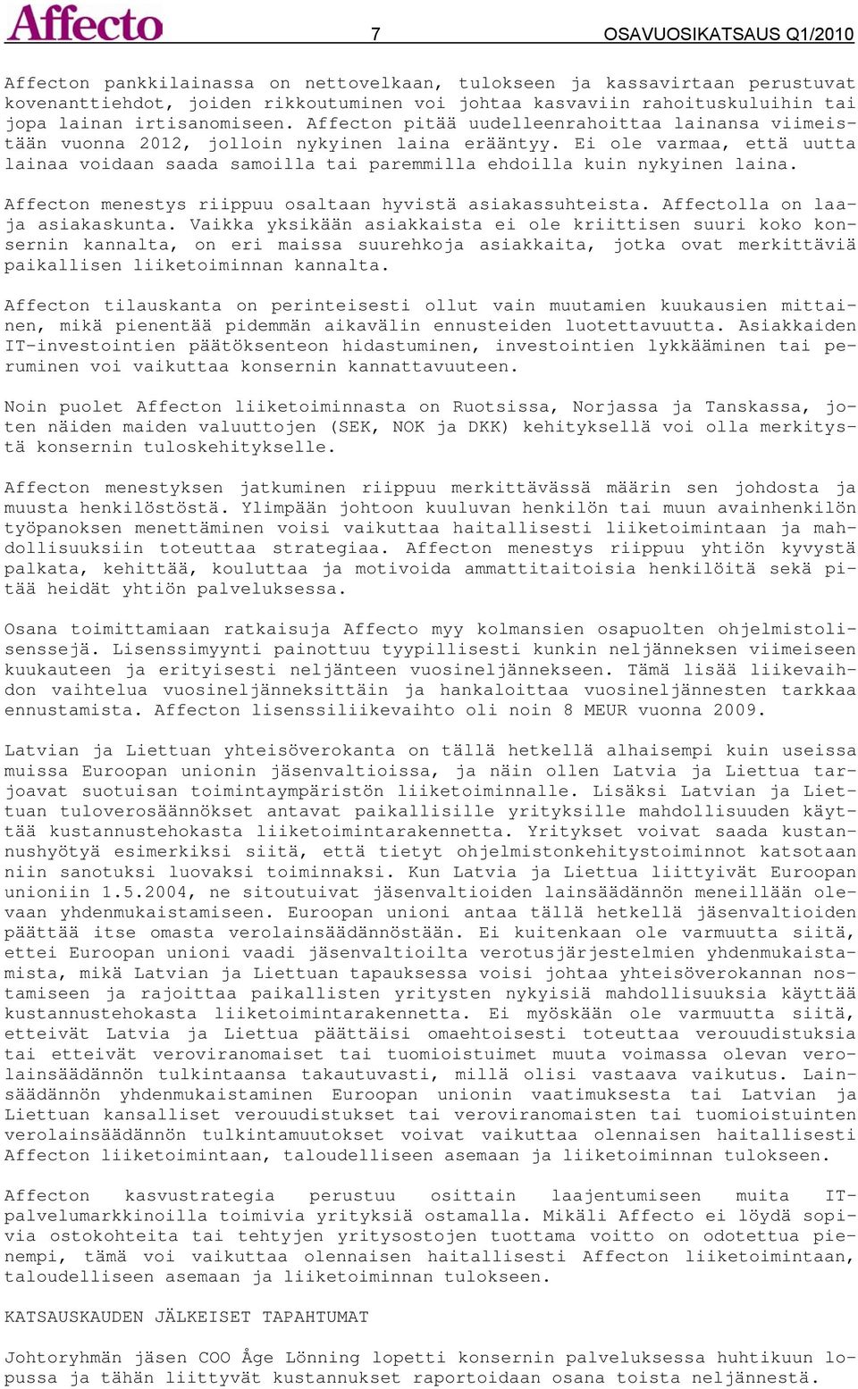 Ei ole varmaa, että uutta lainaa voidaan saada samoilla tai paremmilla ehdoilla kuin nykyinen laina. Affecton menestys riippuu osaltaan hyvistä asiakassuhteista. Affectolla on laaja asiakaskunta.