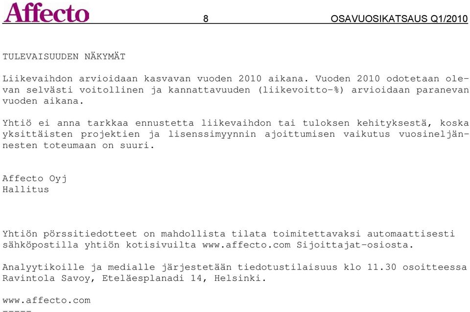 Yhtiö ei anna tarkkaa ennustetta liikevaihdon tai tuloksen kehityksestä, koska yksittäisten projektien ja lisenssimyynnin ajoittumisen vaikutus vuosineljännesten toteumaan on