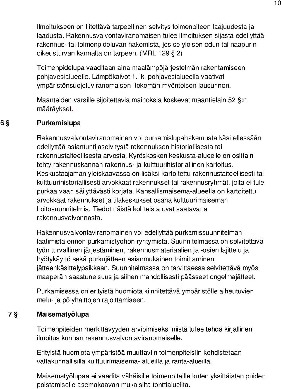 (MRL 129 2) Toimenpidelupa vaaditaan aina maalämpöjärjestelmän rakentamiseen pohjavesialueelle. Lämpökaivot 1. lk.