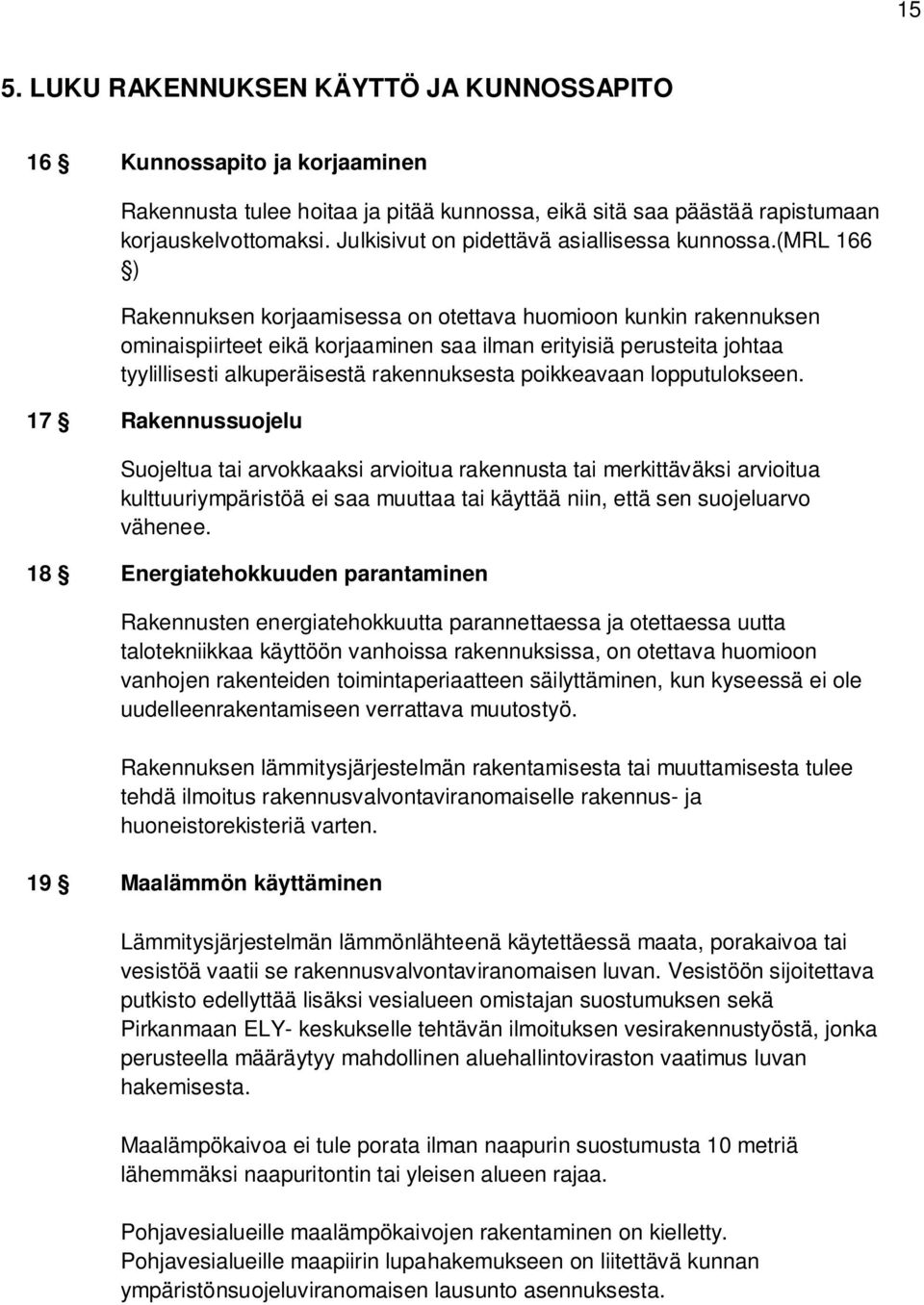 (mrl 166 ) Rakennuksen korjaamisessa on otettava huomioon kunkin rakennuksen ominaispiirteet eikä korjaaminen saa ilman erityisiä perusteita johtaa tyylillisesti alkuperäisestä rakennuksesta