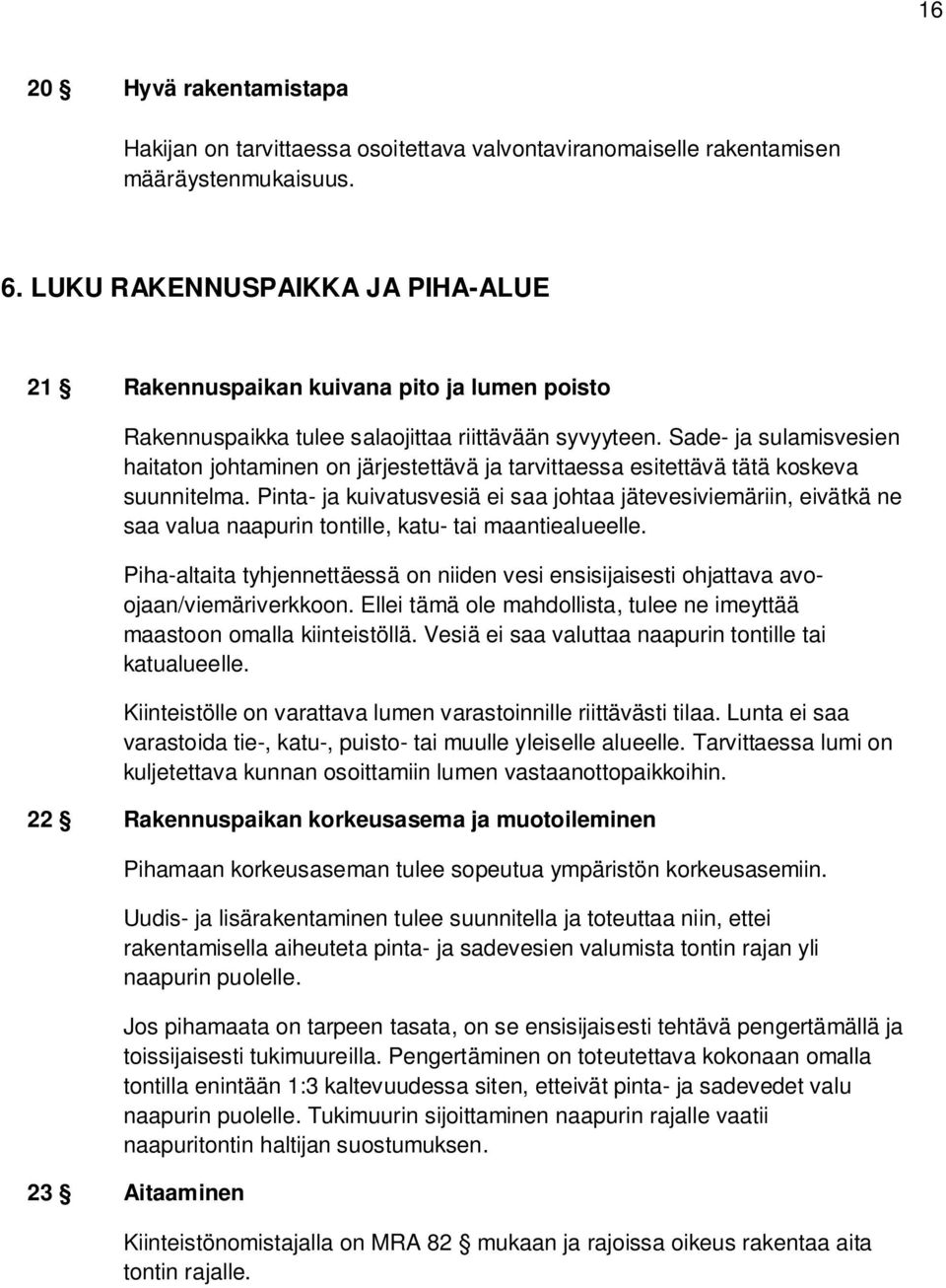 Sade- ja sulamisvesien haitaton johtaminen on järjestettävä ja tarvittaessa esitettävä tätä koskeva suunnitelma.