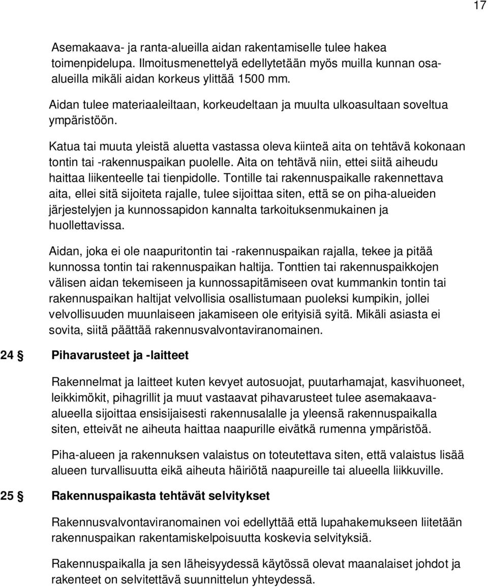 Katua tai muuta yleistä aluetta vastassa oleva kiinteä aita on tehtävä kokonaan tontin tai -rakennuspaikan puolelle. Aita on tehtävä niin, ettei siitä aiheudu haittaa liikenteelle tai tienpidolle.