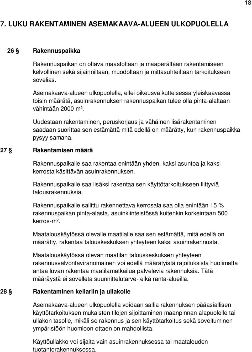 Asemakaava-alueen ulkopuolella, ellei oikeusvaikutteisessa yleiskaavassa toisin määrätä, asuinrakennuksen rakennuspaikan tulee olla pinta-alaltaan vähintään 2000 m².