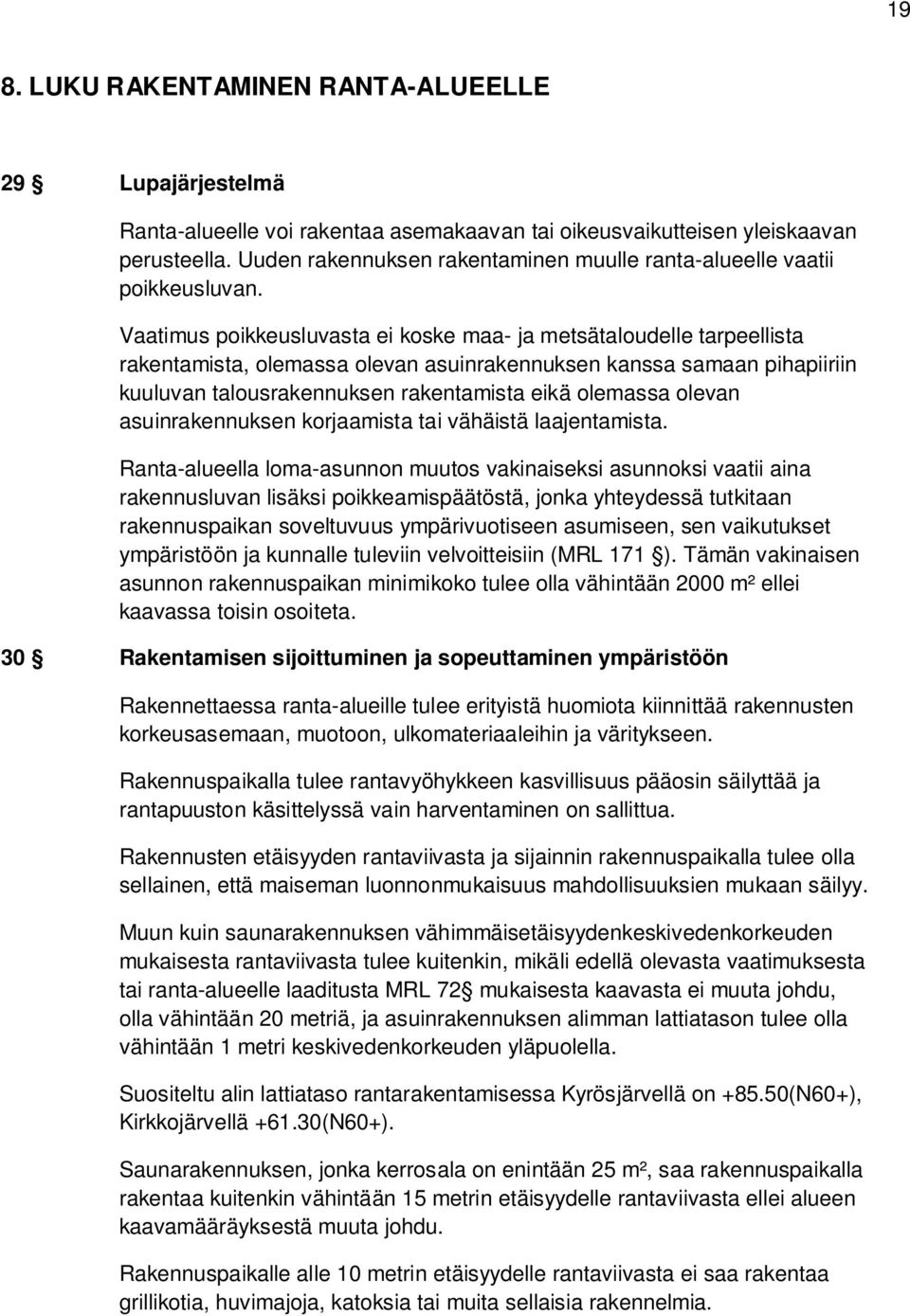 Vaatimus poikkeusluvasta ei koske maa- ja metsätaloudelle tarpeellista rakentamista, olemassa olevan asuinrakennuksen kanssa samaan pihapiiriin kuuluvan talousrakennuksen rakentamista eikä olemassa