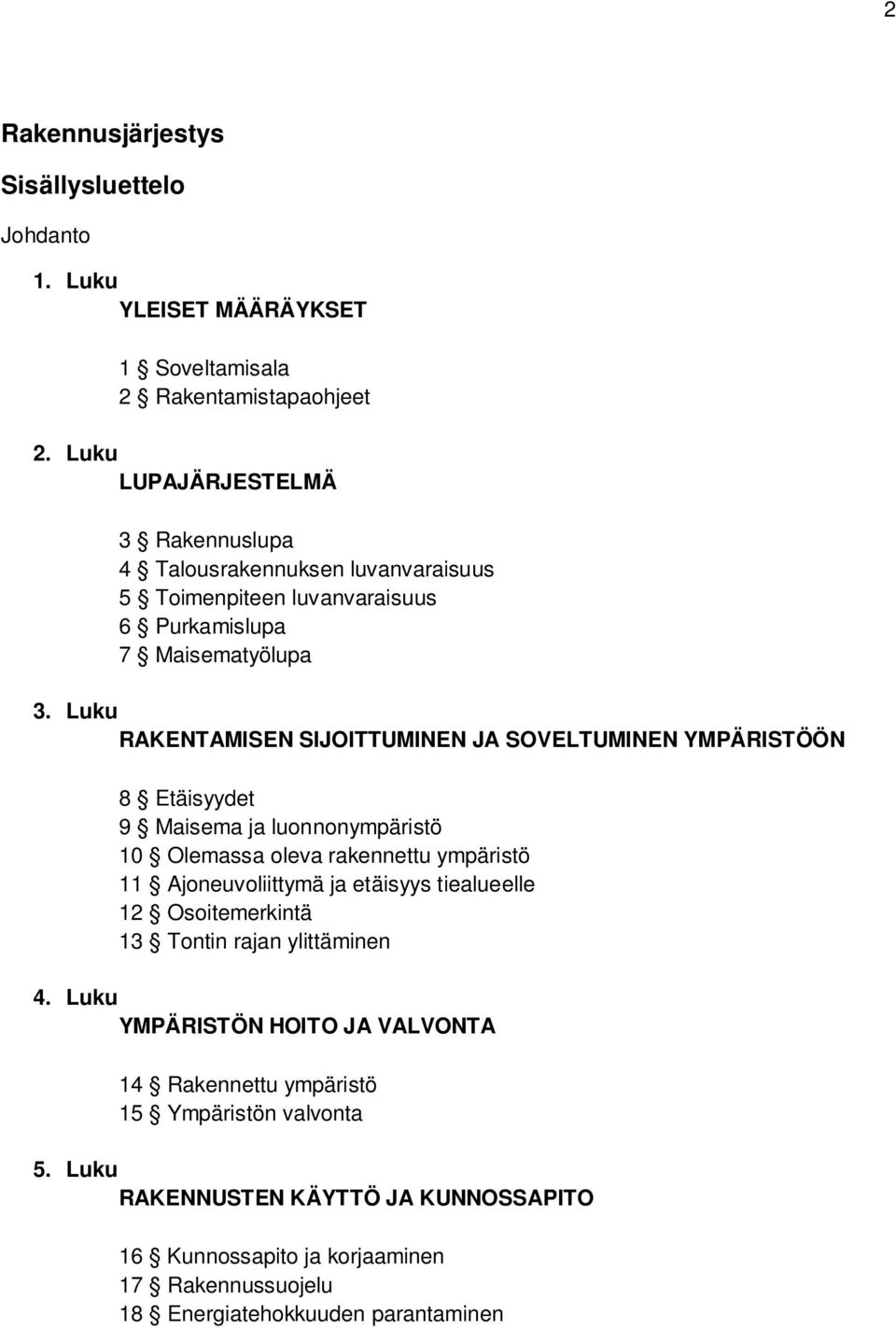 Luku RAKENTAMISEN SIJOITTUMINEN JA SOVELTUMINEN YMPÄRISTÖÖN 8 Etäisyydet 9 Maisema ja luonnonympäristö 10 Olemassa oleva rakennettu ympäristö 11 Ajoneuvoliittymä ja etäisyys