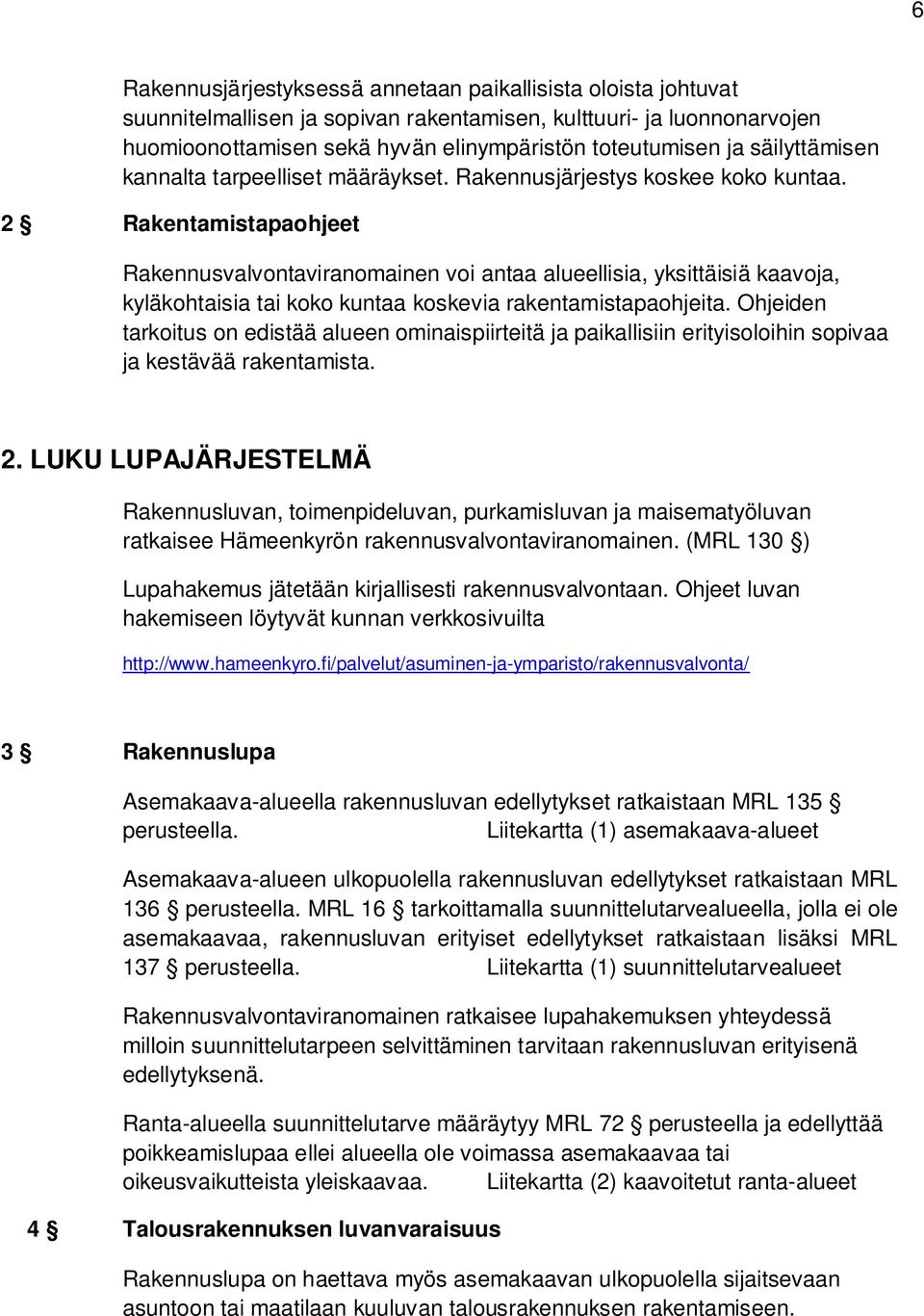 2 Rakentamistapaohjeet Rakennusvalvontaviranomainen voi antaa alueellisia, yksittäisiä kaavoja, kyläkohtaisia tai koko kuntaa koskevia rakentamistapaohjeita.