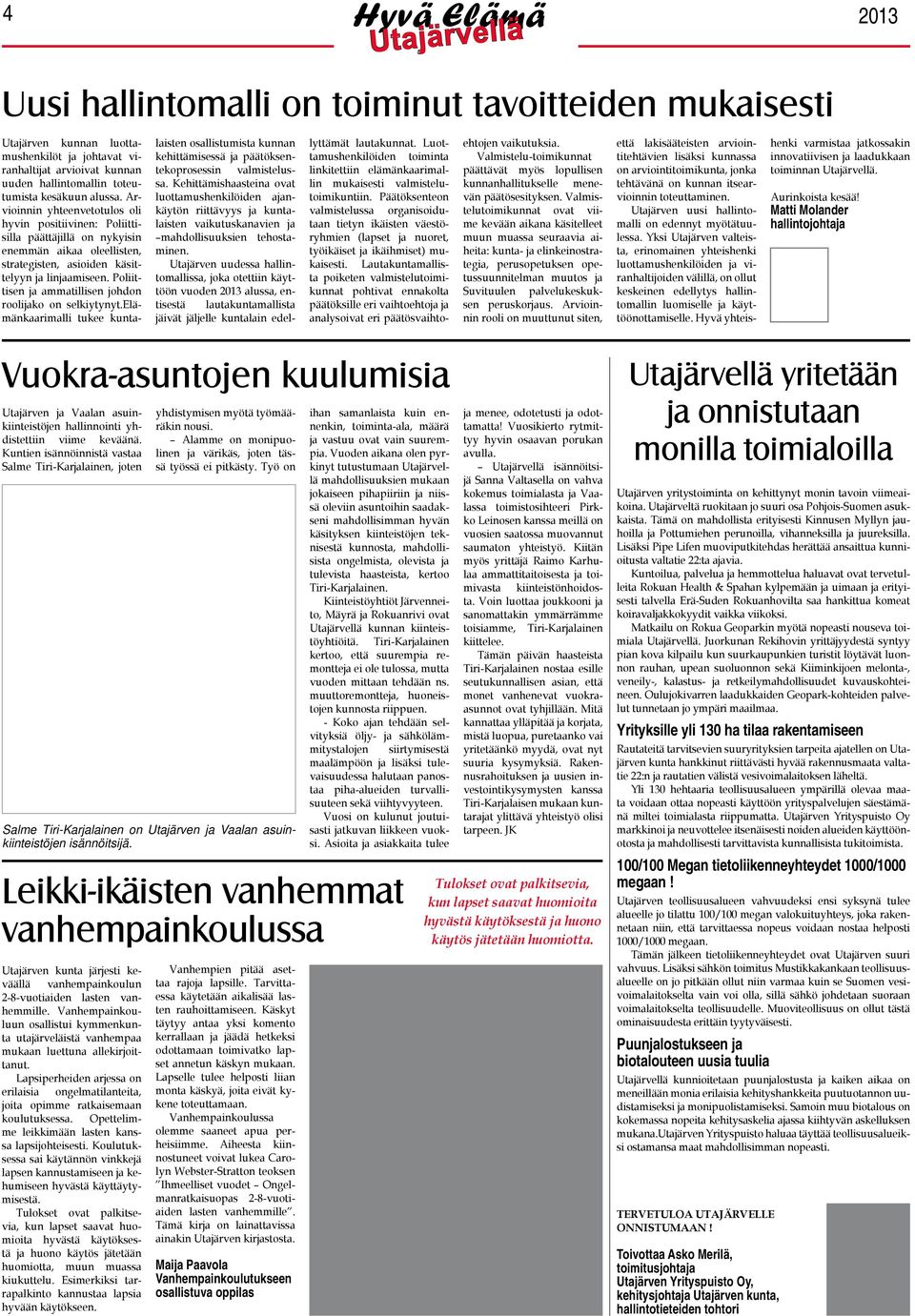 Poliittisen ja ammatillisen johdon roolijako on selkiytynyt.elämänkaarimalli tukee kuntalaisten osallistumista kunnan kehittämisessä ja päätöksentekoprosessin valmistelussa.