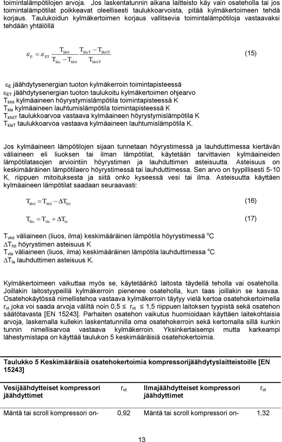 toimintapisteessä ET jäähdytysenergian tuoton taulukoitu kylmäkertoimen ohjearvo T khö kylmäaineen höyrystymislämpötila toimintapisteessä K T kla kylmäaineen lauhtumislämpötila toimintapisteessä K T