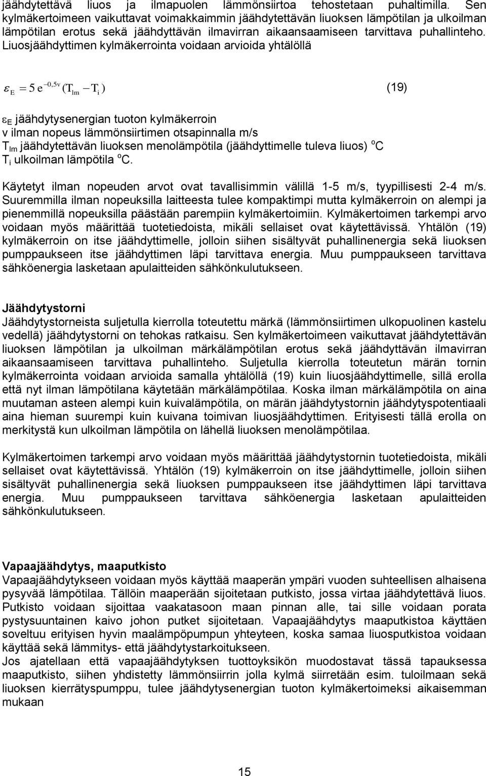 Liuosjäähdyttimen kylmäkerrointa voidaan arvioida yhtälöllä 0,5v 5 e ( T T ) (19) E lm i E jäähdytysenergian tuoton kylmäkerroin v ilman nopeus lämmönsiirtimen otsapinnalla m/s T lm jäähdytettävän