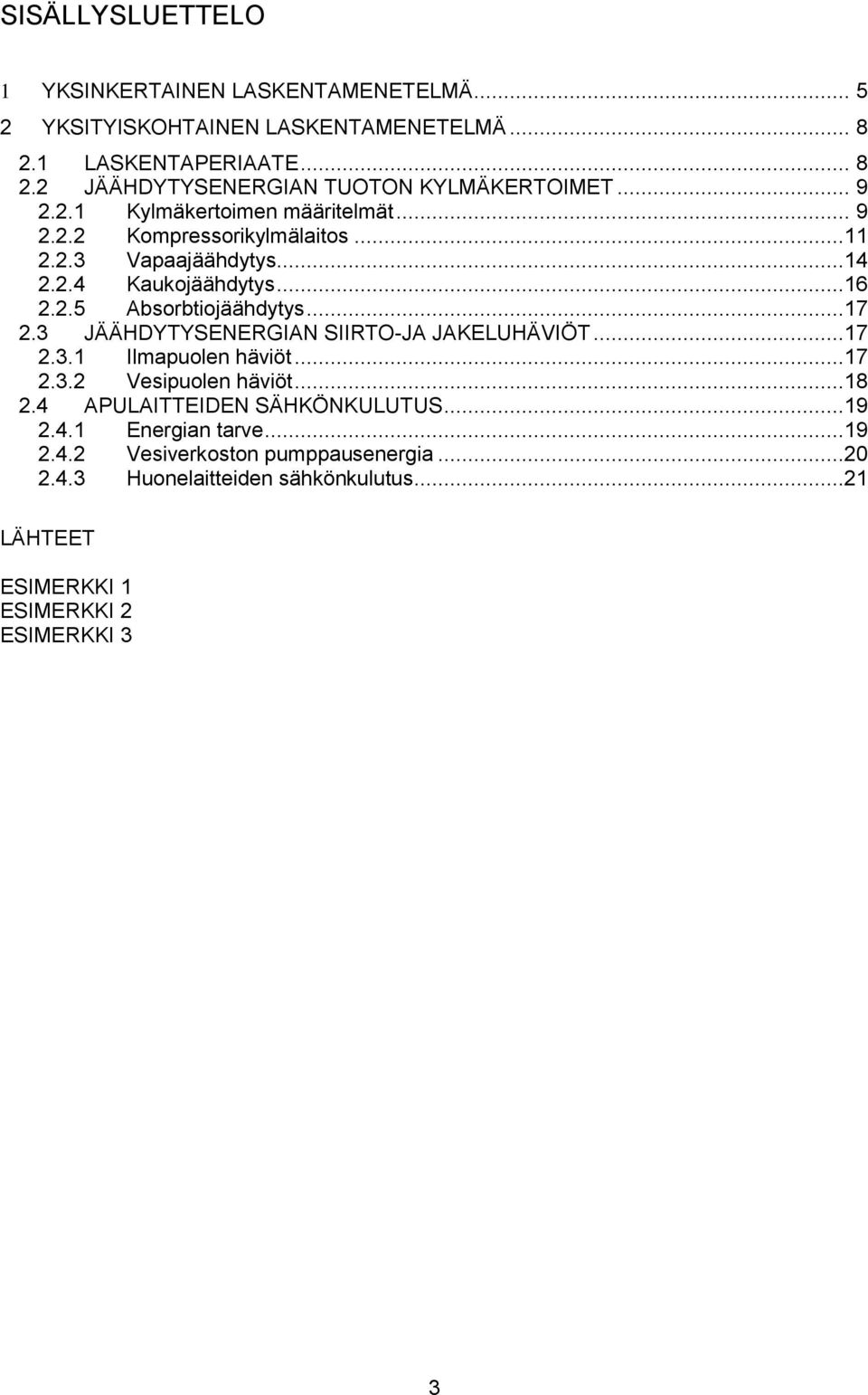 ..17 2.3 JÄÄHDYTYSENERGIAN SIIRTO-JA JAKELUHÄVIÖT...17 2.3.1 Ilmapuolen häviöt...17 2.3.2 Vesipuolen häviöt...18 2.4 APULAITTEIDEN SÄHKÖNKULUTUS...19 2.4.1 Energian tarve.