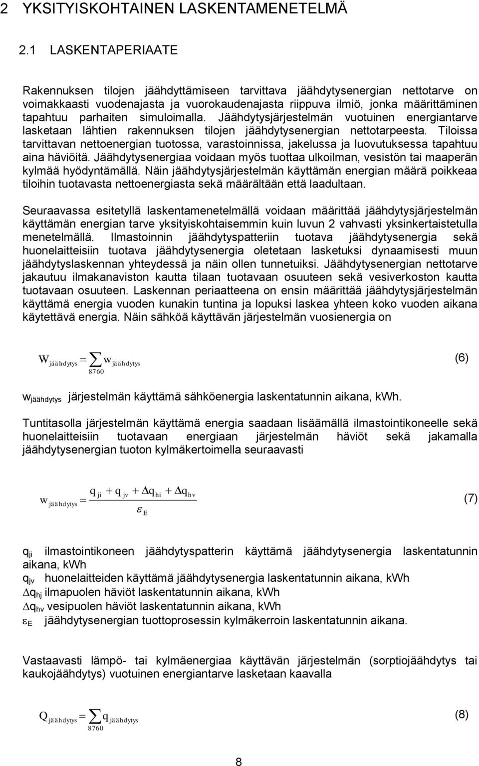 simuloimalla. Jäähdytysjärjestelmän vuotuinen energiantarve lasketaan lähtien rakennuksen tilojen jäähdytysenergian nettotarpeesta.