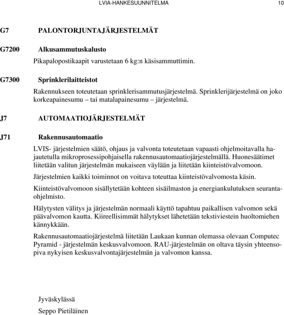 AUTOMAATIOJÄRJESTELMÄT Rakennusautomaatio LVIS- järjestelmien säätö, ohjaus ja valvonta toteutetaan vapaasti ohjelmoitavalla hajautetulla mikroprosessipohjaisella rakennusautomaatiojärjestelmällä.