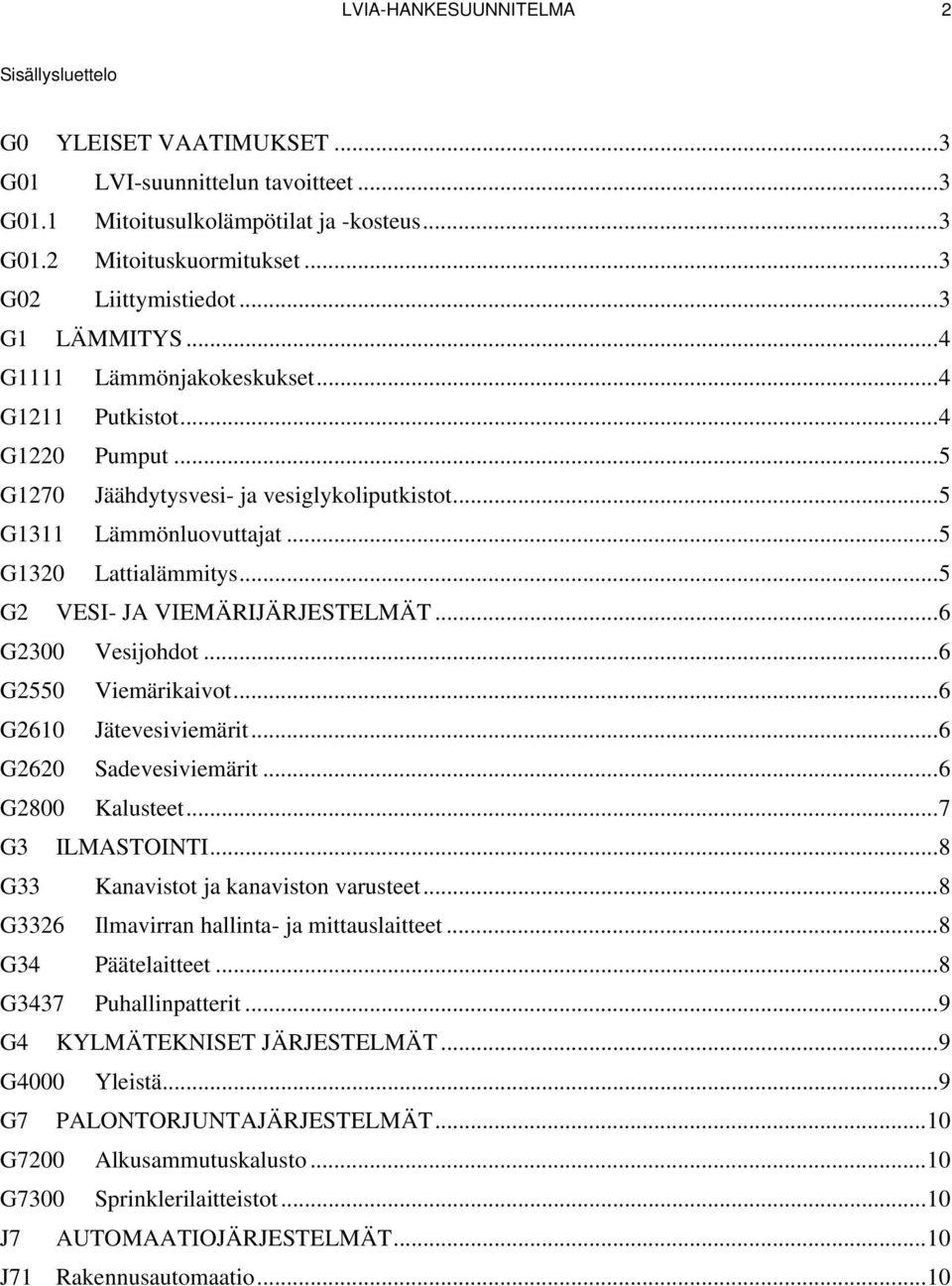 .. 5 G1320 Lattialämmitys... 5 G2 VESI- JA VIEMÄRIJÄRJESTELMÄT... 6 G2300 Vesijohdot... 6 G2550 Viemärikaivot... 6 G2610 Jätevesiviemärit... 6 G2620 Sadevesiviemärit... 6 G2800 Kalusteet.