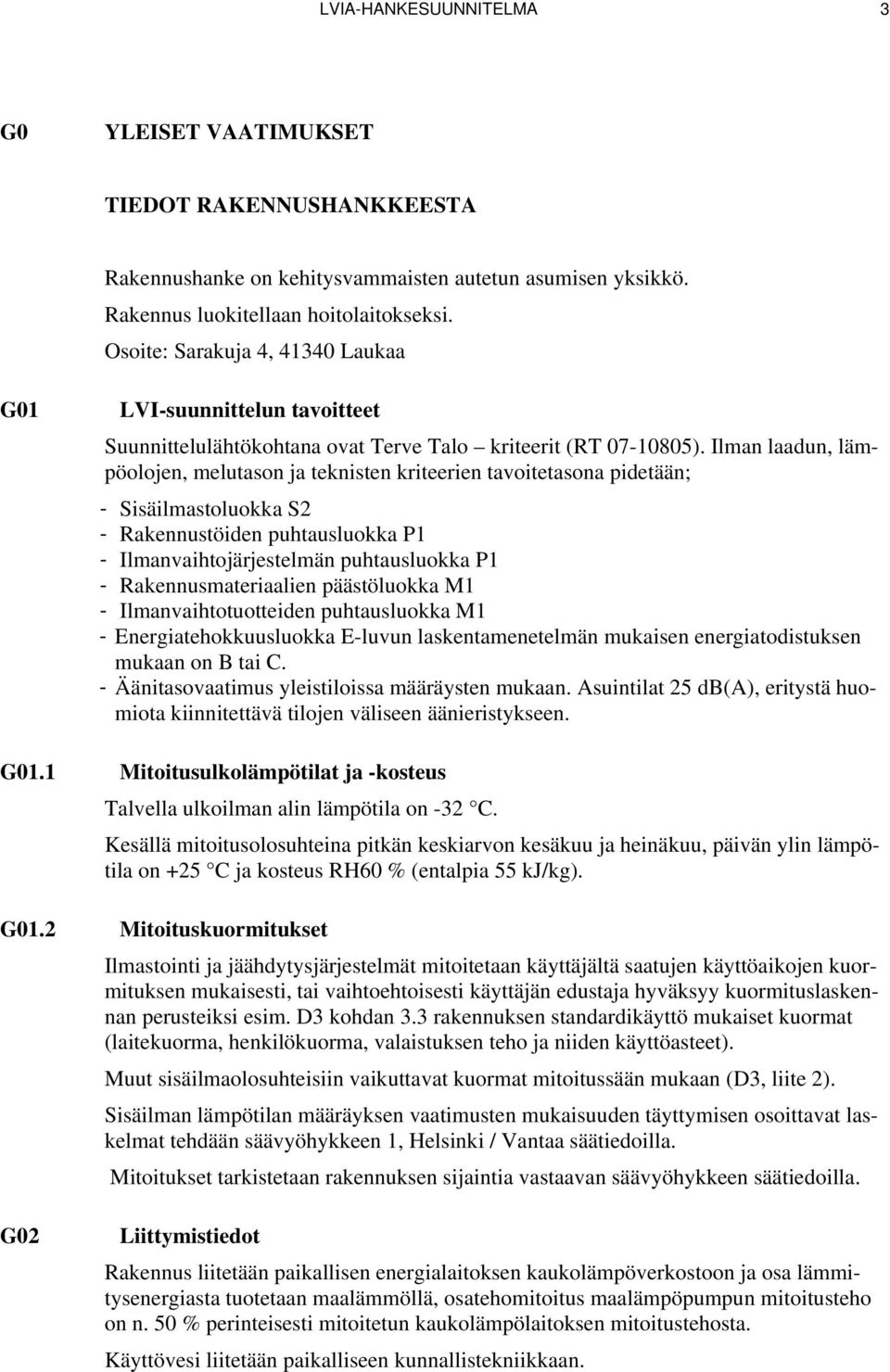 Ilman laadun, lämpöolojen, melutason ja teknisten kriteerien tavoitetasona pidetään; - Sisäilmastoluokka S2 - Rakennustöiden puhtausluokka P1 - Ilmanvaihtojärjestelmän puhtausluokka P1 -