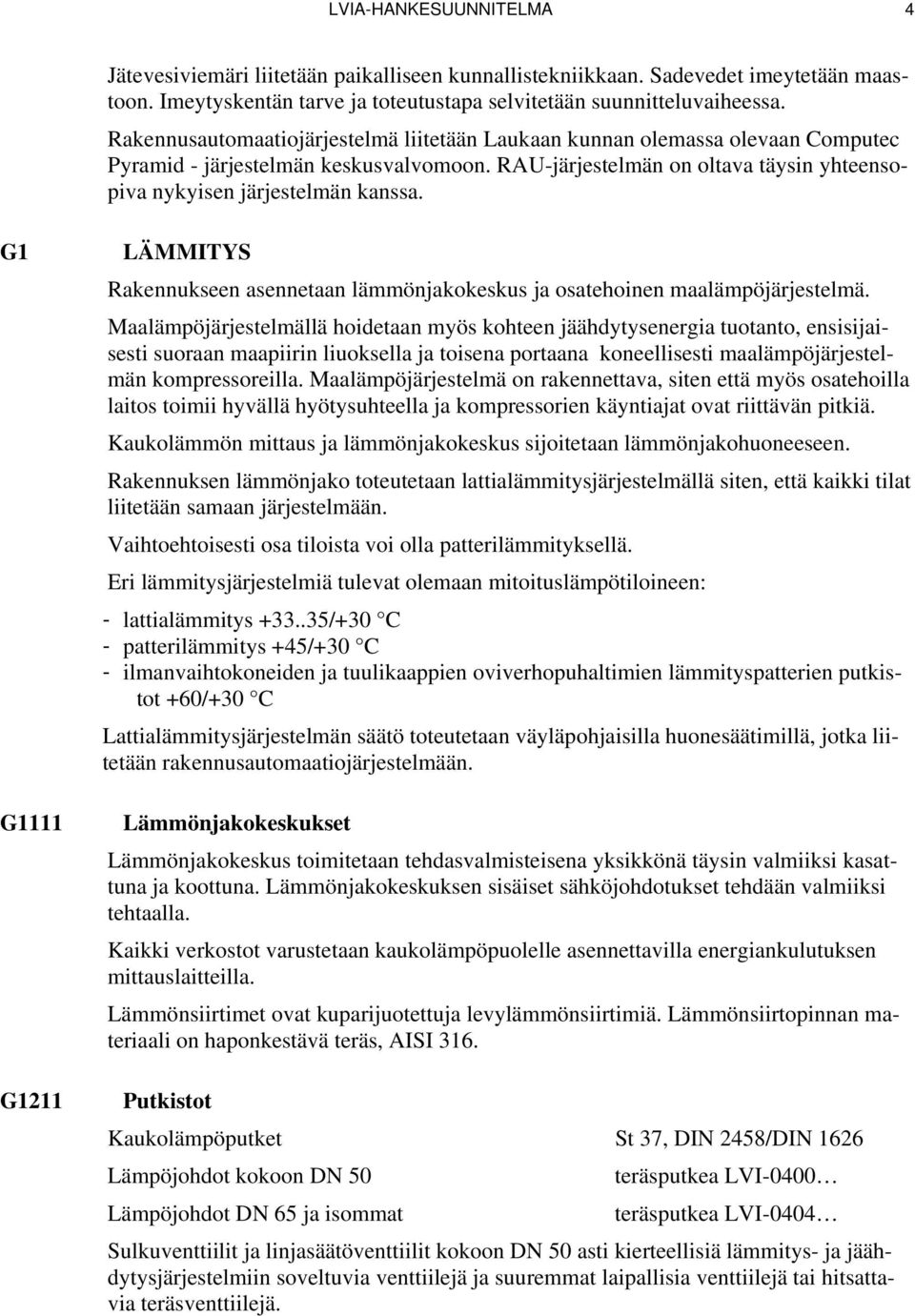 G1 G1111 G1211 LÄMMITYS Rakennukseen asennetaan lämmönjakokeskus ja osatehoinen maalämpöjärjestelmä.