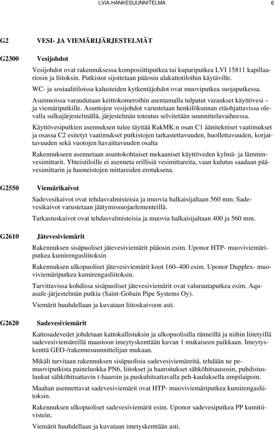 Asuinnoissa varaudutaan keittokomeroihin asentamalla tulpatut varaukset käyttövesi ja viemäriputkille.