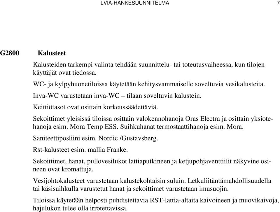 Sekoittimet yleisissä tiloissa osittain valokennohanoja Oras Electra ja osittain yksiotehanoja esim. Mora Temp ESS. Suihkuhanat termostaattihanoja esim. Mora. Saniteettiposliini esim.