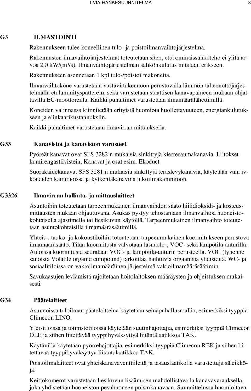 Rakennukseen asennetaan 1 kpl tulo-/poistoilmakoneita.