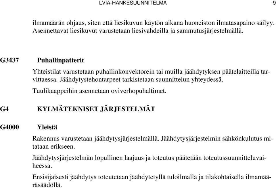 Tuulikaappeihin asennetaan oviverhopuhaltimet. KYLMÄTEKNISET JÄRJESTELMÄT Yleistä Rakennus varustetaan jäähdytysjärjestelmällä. Jäähdytysjärjestelmin sähkönkulutus mitataan erikseen.