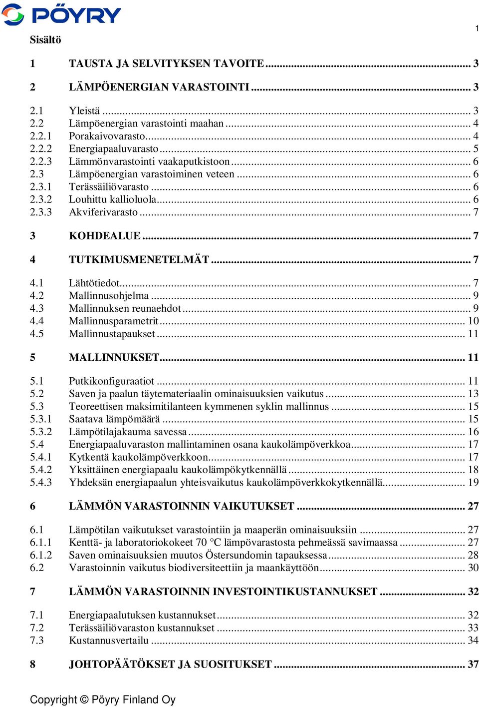 .. 7 4 TUTKIMUSMENETELMÄT... 7 4.1 Lähtötiedot... 7 4.2 Mallinnusohjelma... 9 4.3 Mallinnuksen reunaehdot... 9 4.4 Mallinnusparametrit... 10 4.5 Mallinnustapaukset... 11 5 MALLINNUKSET... 11 5.1 Putkikonfiguraatiot.